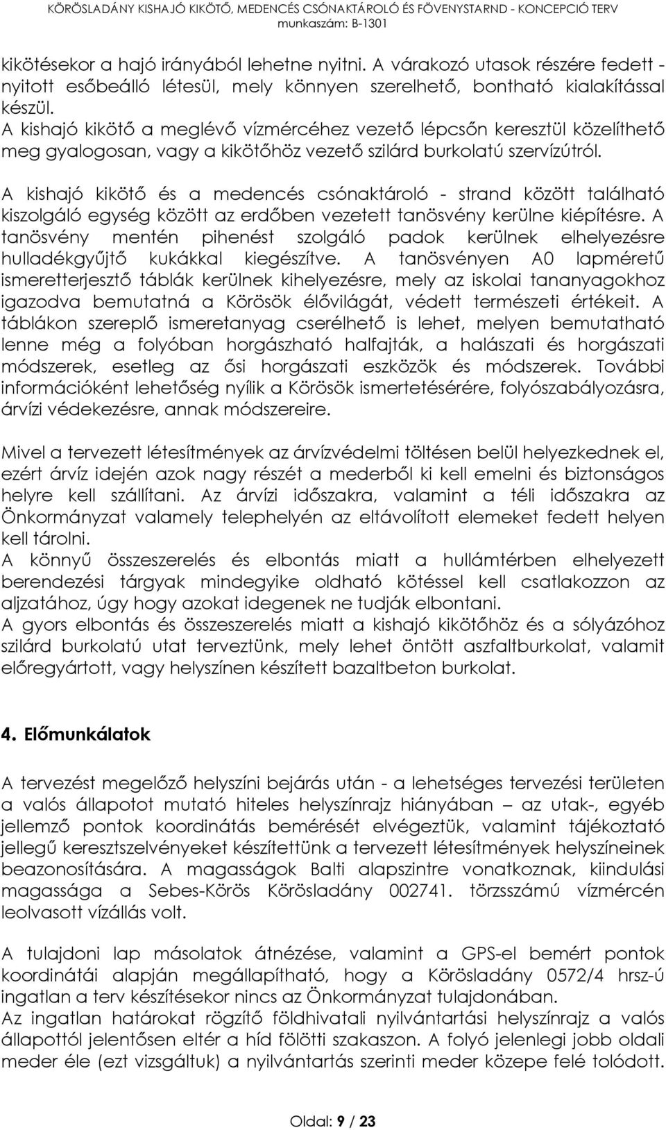 A kishajó kikötő és a medencés csónaktároló - strand között található kiszolgáló egység között az erdőben vezetett tanösvény kerülne kiépítésre.