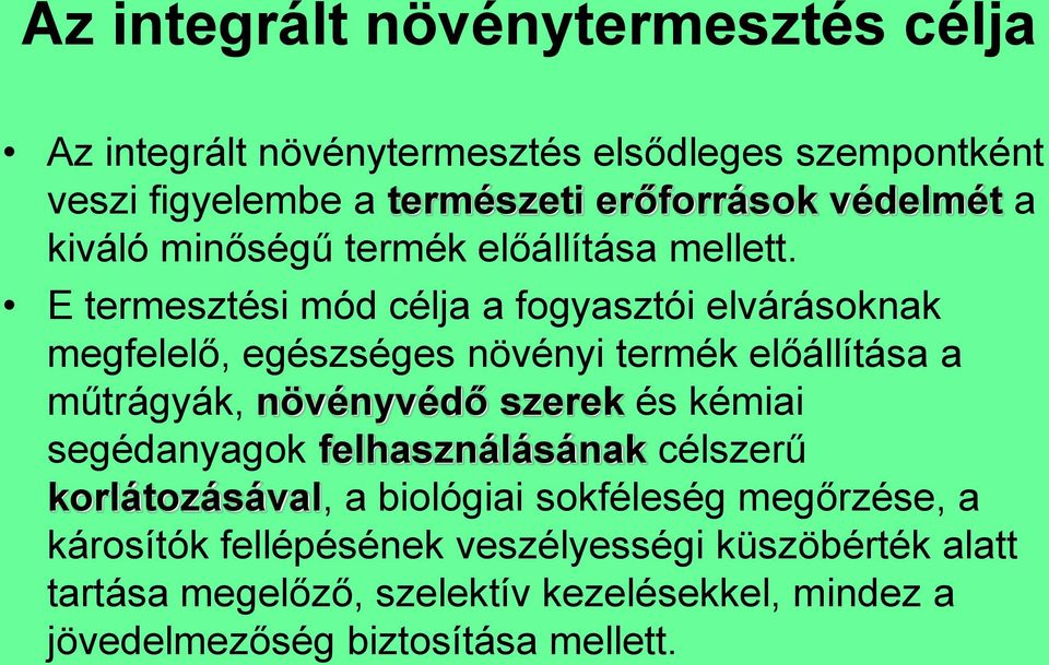 E termesztési mód célja a fogyasztói elvárásoknak megfelelő, egészséges növényi termék előállítása a műtrágyák, növényvédő szerek és kémiai