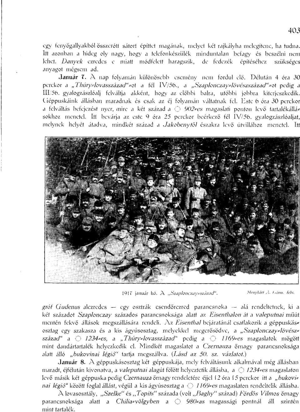 Délután 4 óra 30 perckor a Thúry-lovasszázad"-ot a fél IV/56., a Szaplonczaylövészszázad"=ot pedig a 111,56. gyalogzászlóalj felváltja akként, hogy az előbbi balra, utóbbi jobbra kiterjeszkedik.