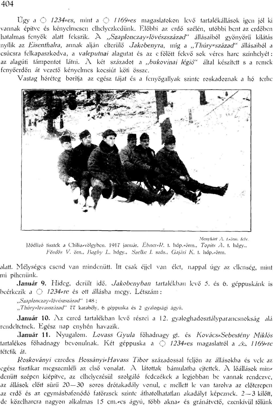 A,,Szaplonczay-lövészszázad" állásaiból gyönyörű kilátás nyílik az Eisenihalra, annak alján elterülő Jakobenyra, míg a,,thúry~század" állásaiból a csúcsra felkapaszkodva, a valepuínai alagutat és az