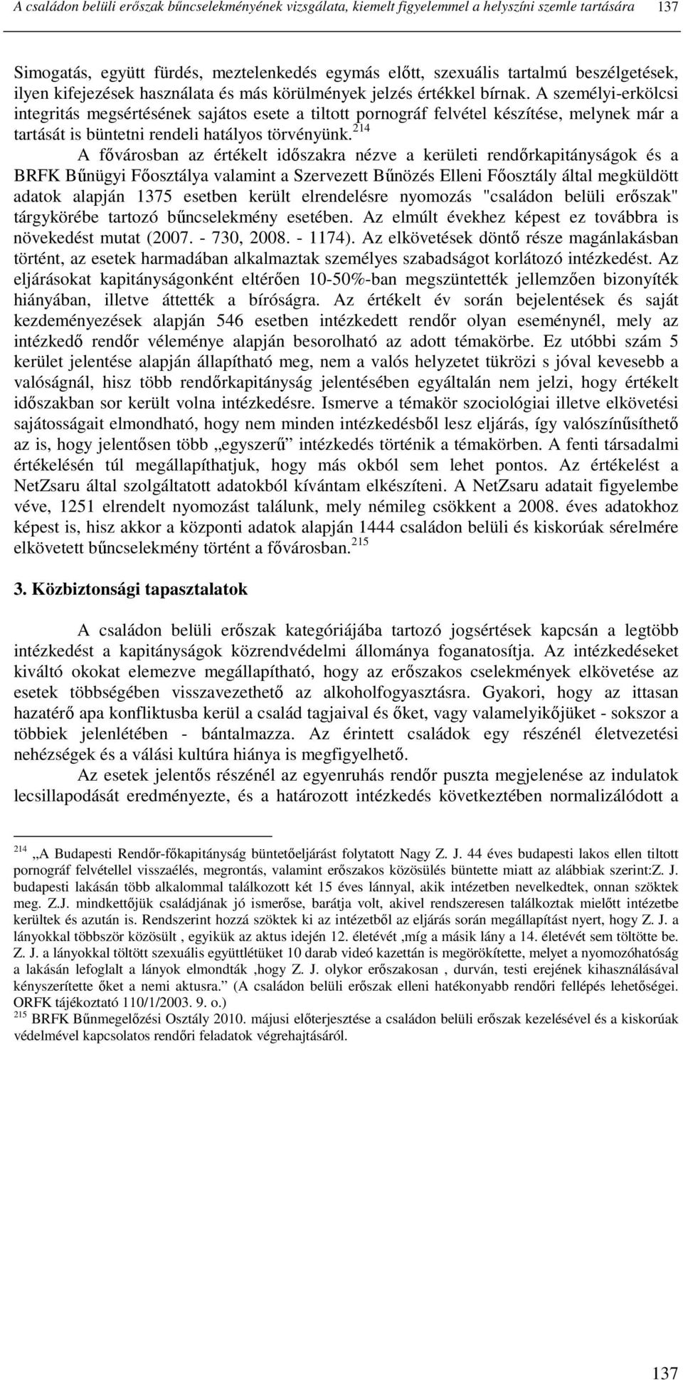 A személyi-erkölcsi integritás megsértésének sajátos esete a tiltott pornográf felvétel készítése, melynek már a tartását is büntetni rendeli hatályos törvényünk.