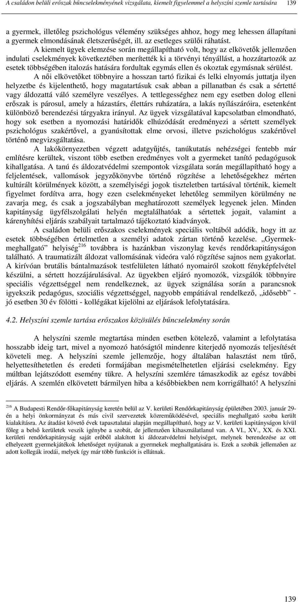 A kiemelt ügyek elemzése során megállapítható volt, hogy az elkövetık jellemzıen indulati cselekmények következtében merítették ki a törvényi tényállást, a hozzátartozók az esetek többségében