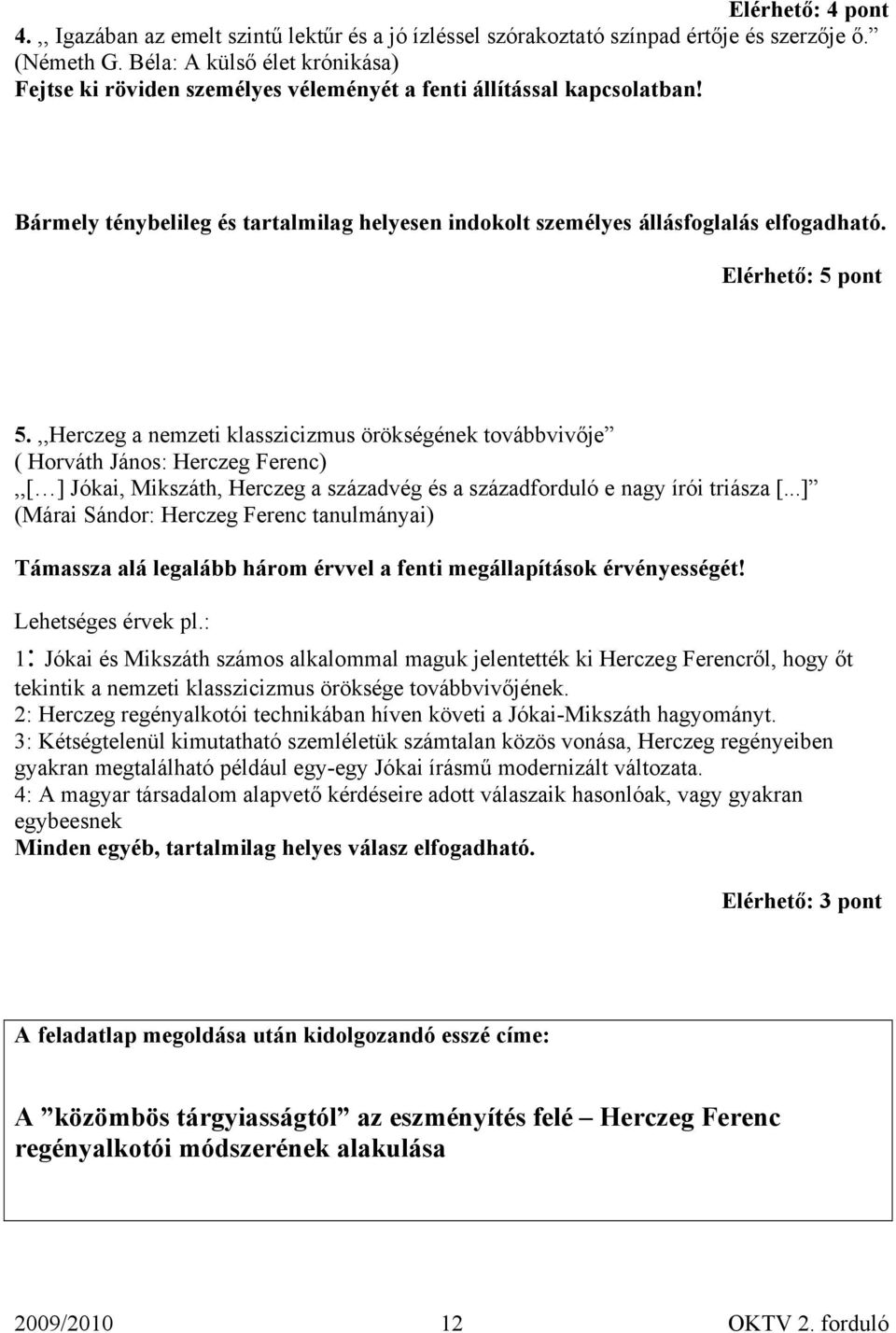 Elérhető: 5 pont 5.,,Herczeg a nemzeti klasszicizmus örökségének továbbvivője ( Horváth János: Herczeg Ferenc),,[ ] Jókai, Mikszáth, Herczeg a századvég és a századforduló e nagy írói triásza [.