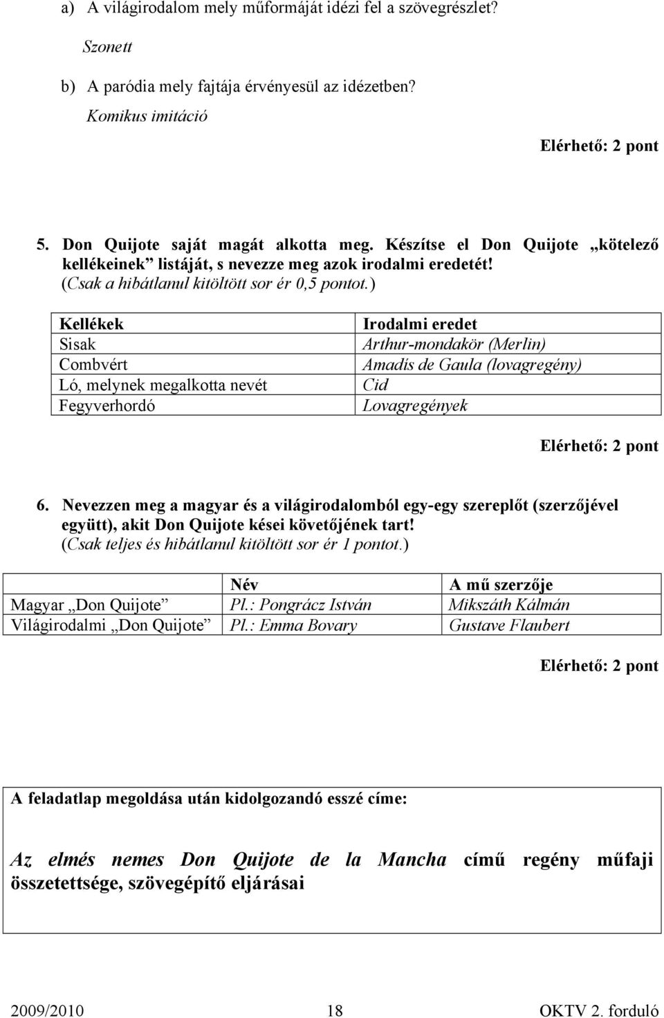 ) Kellékek Sisak Combvért Ló, melynek megalkotta nevét Fegyverhordó Irodalmi eredet Arthur-mondakör (Merlin) Amadís de Gaula (lovagregény) Cid Lovagregények Elérhető: 2 pont 6.
