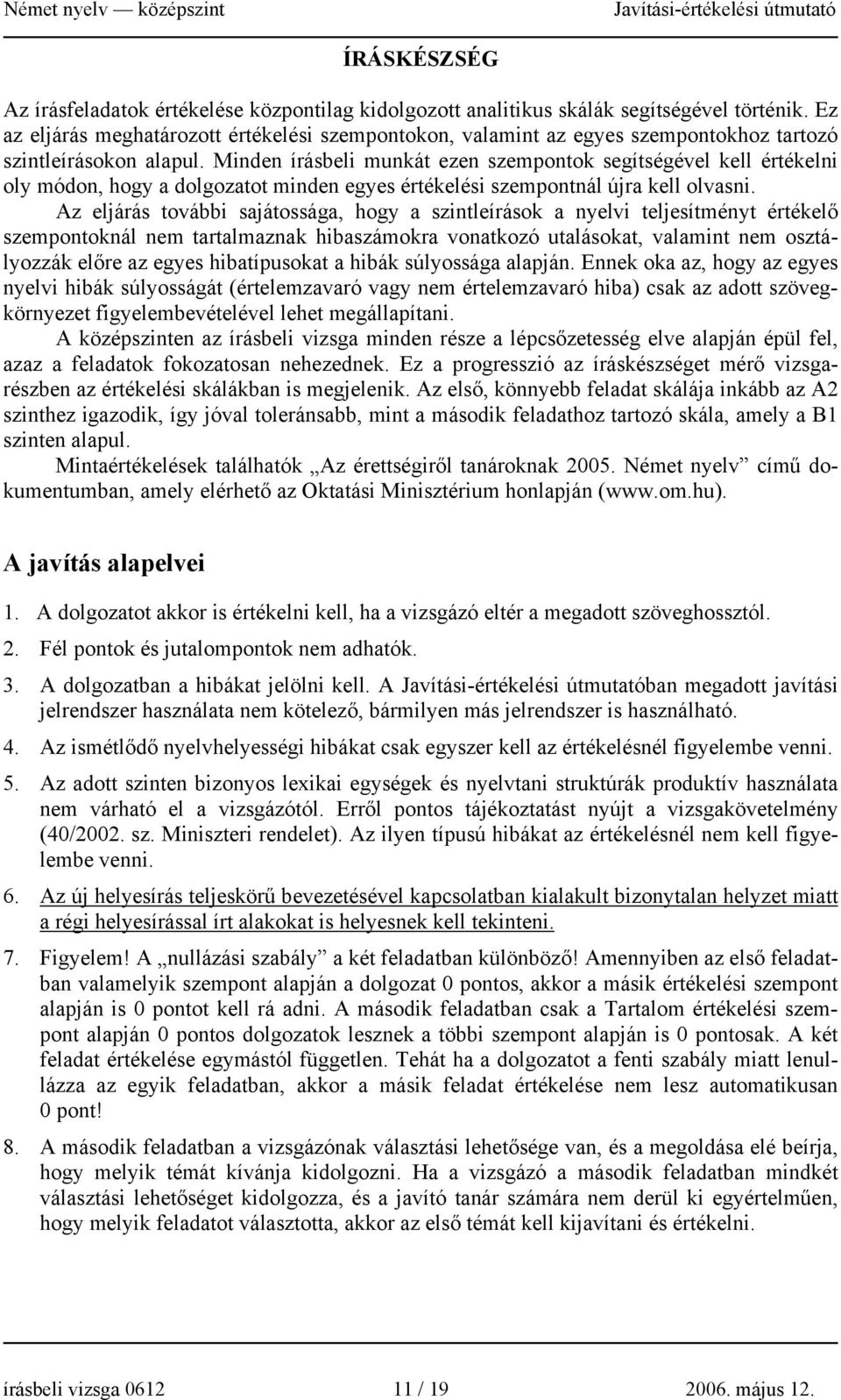 Minden írásbeli munkát ezen szempontok segítségével kell értékelni oly módon, hogy a dolgozatot minden egyes értékelési szempontnál újra kell olvasni.