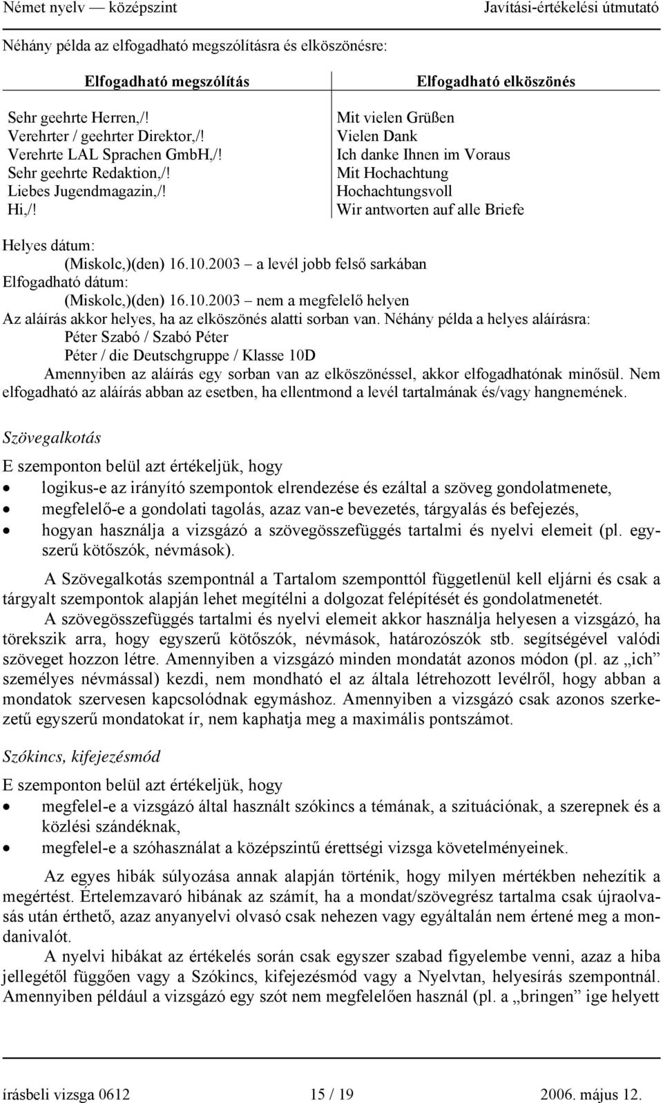 Elfogadható elköszönés Mit vielen Grüßen Vielen Dank Ich danke Ihnen im Voraus Mit Hochachtung Hochachtungsvoll Wir antworten auf alle Briefe Helyes dátum: (Miskolc,)(den) 16.10.