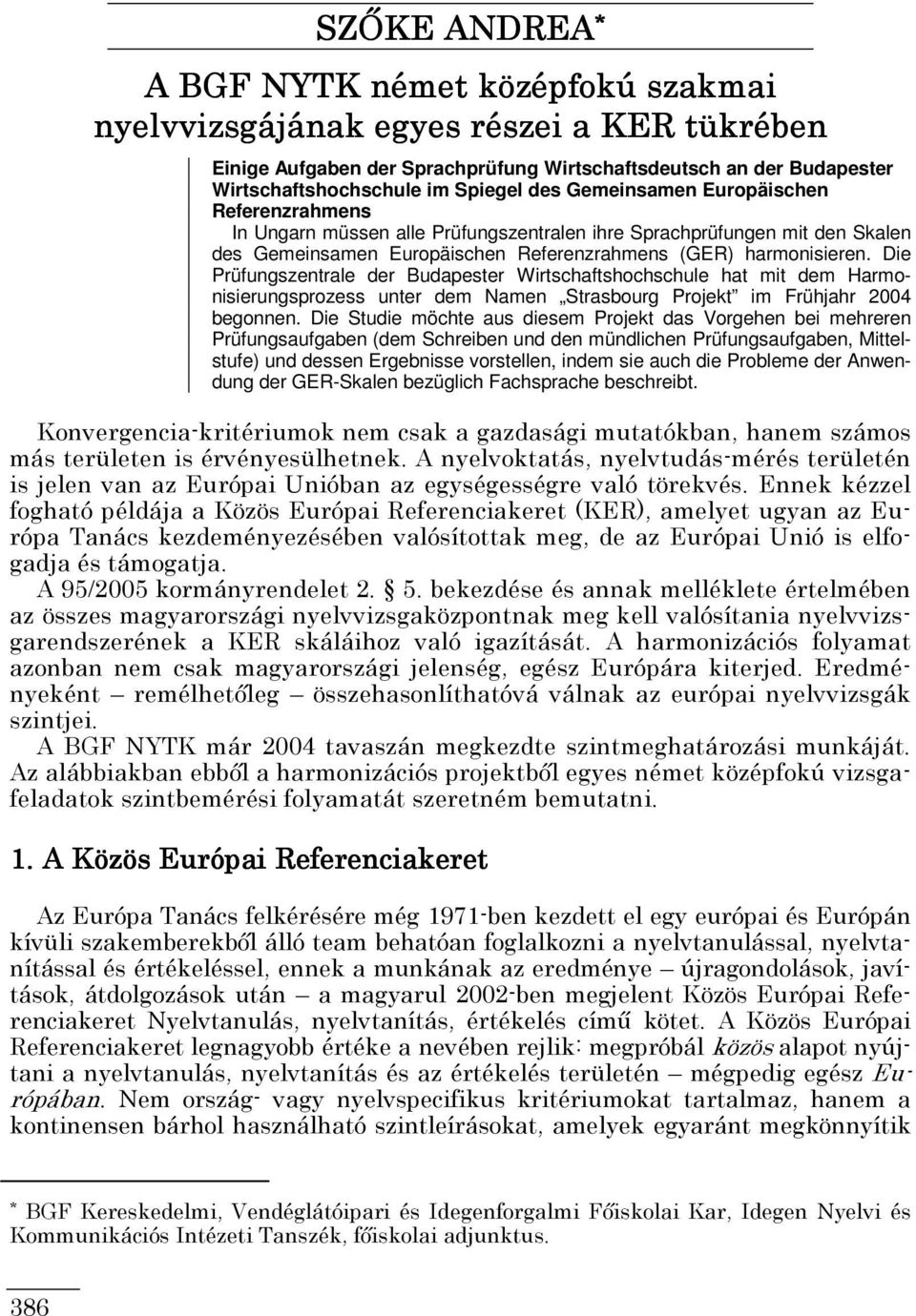 Die Prüfungszentrale der udapester Wirtschaftshochschule hat mit dem Harmonisierungsprozess unter dem Namen Strasbourg Projekt im Frühjahr 004 begonnen.