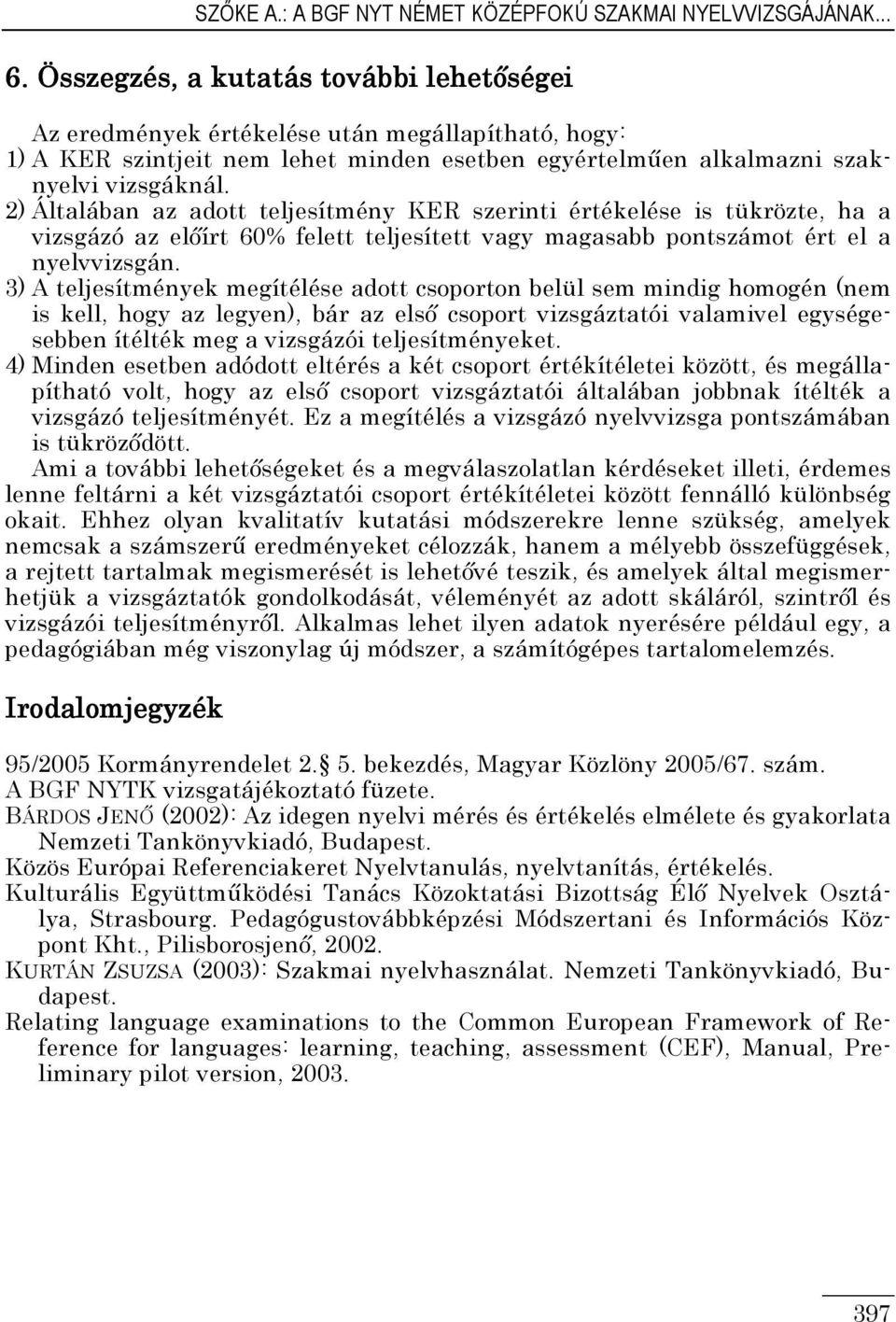 ) Általában az adott teljesítmény KER szerinti értékelése is tükrözte, ha a vizsgázó az elıírt 60% felett teljesített vagy magasabb pontszámot ért el a nyelvvizsgán.