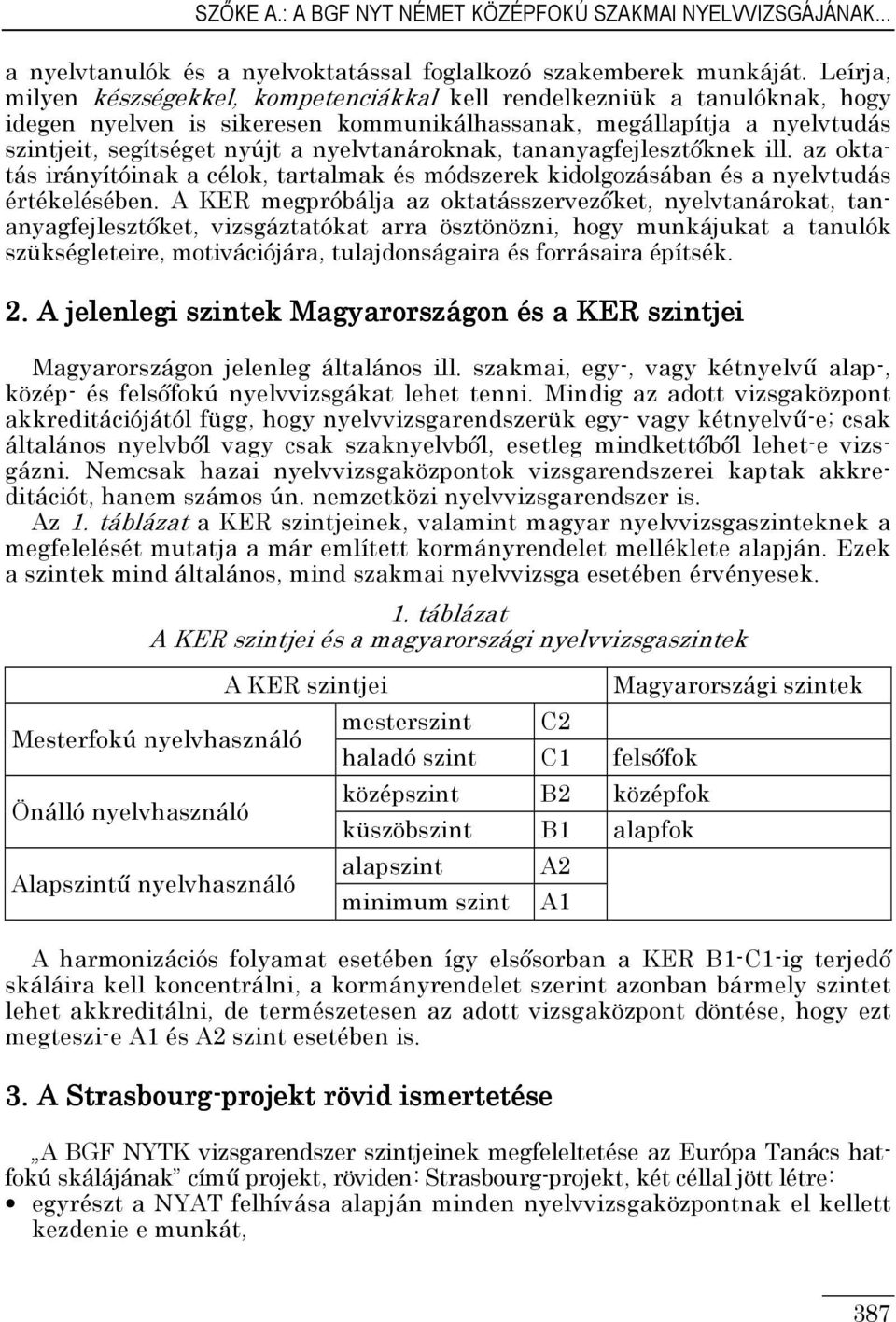 nyelvtanároknak, tananyagfejlesztıknek ill. az oktatás irányítóinak a célok, tartalmak és módszerek kidolgozásában és a nyelvtudás értékelésében.