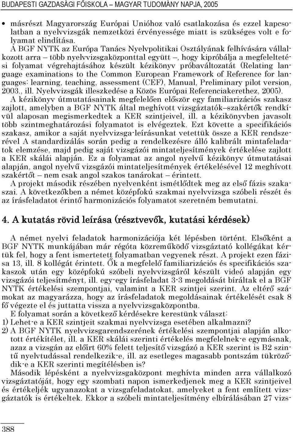GF NYTK az Európa Tanács Nyelvpolitikai Osztályának felhívására vállalkozott arra több nyelvvizsgaközponttal együtt, hogy kipróbálja a megfeleltetési folyamat végrehajtásához készült kézikönyv