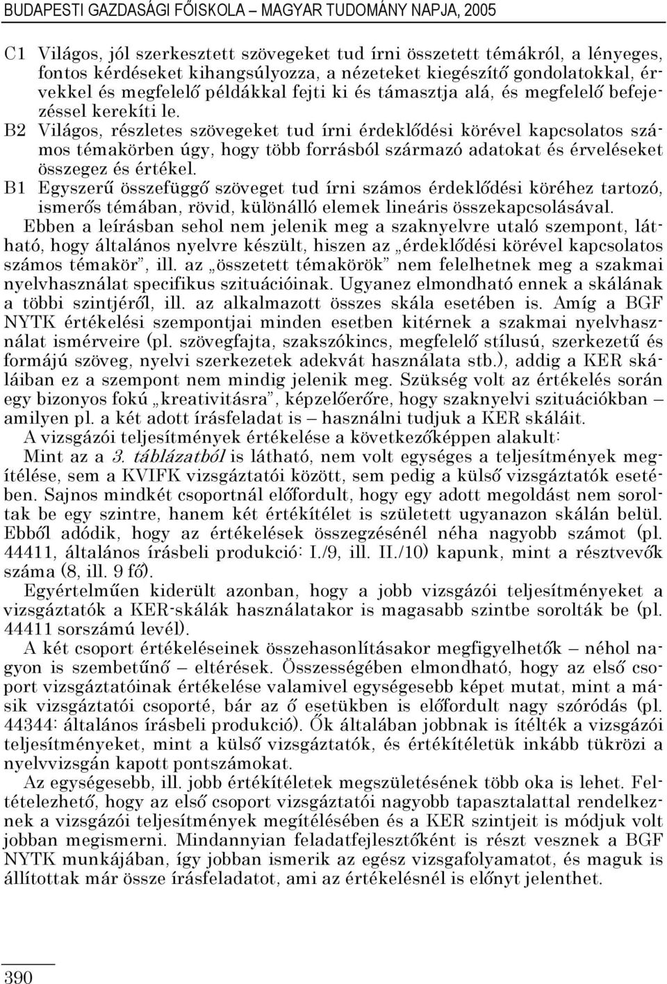 Világos, részletes szövegeket tud írni érdeklıdési körével kapcsolatos számos témakörben úgy, hogy több forrásból származó adatokat és érveléseket összegez és értékel.