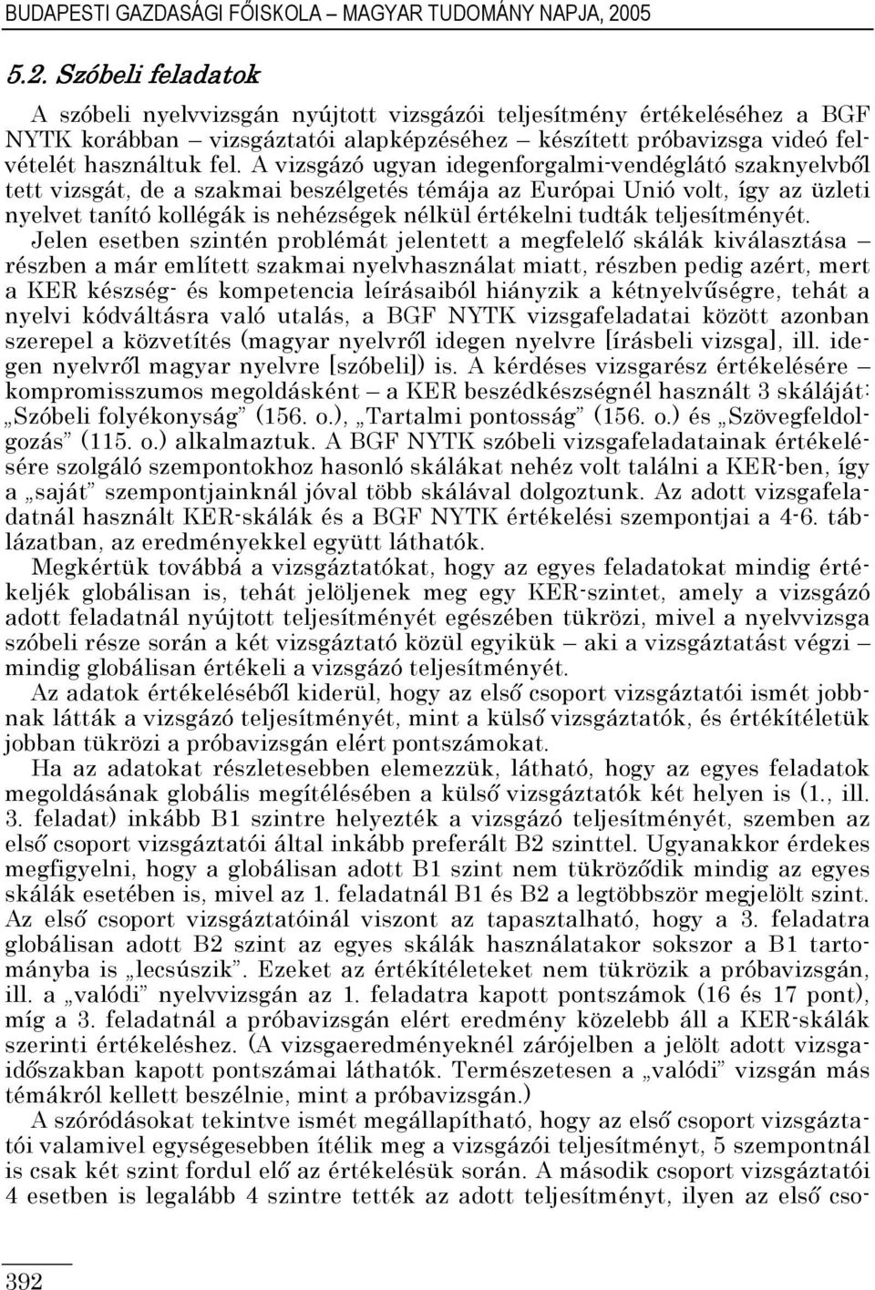 vizsgázó ugyan idegenforgalmi-vendéglátó szaknyelvbıl tett vizsgát, de a szakmai beszélgetés témája az Európai Unió volt, így az üzleti nyelvet tanító kollégák is nehézségek nélkül értékelni tudták