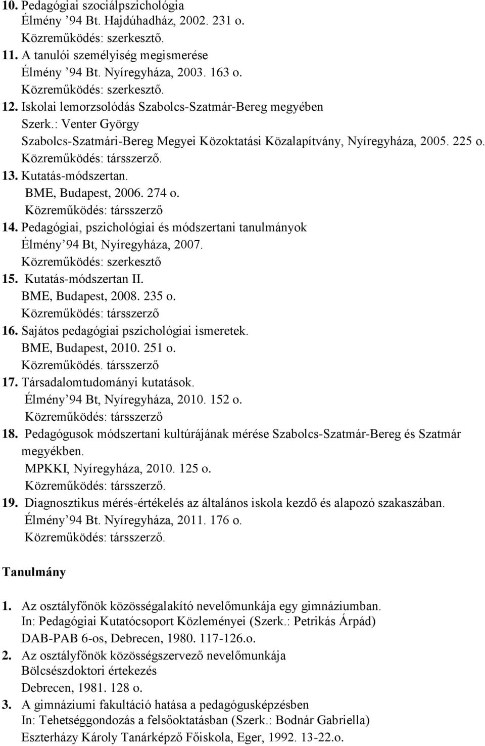 BME, Budapest, 2006. 274 o. 14. Pedagógiai, pszichológiai és módszertani tanulmányok Élmény 94 Bt, Nyíregyháza, 2007. Közreműködés: szerkesztő 15. Kutatás-módszertan II. BME, Budapest, 2008. 235 o.