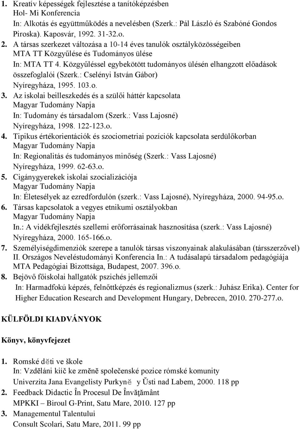 Közgyűléssel egybekötött tudományos ülésén elhangzott előadások összefoglalói (Szerk.: Cselényi István Gábor) Nyíregyháza, 1995. 103.o. 3.