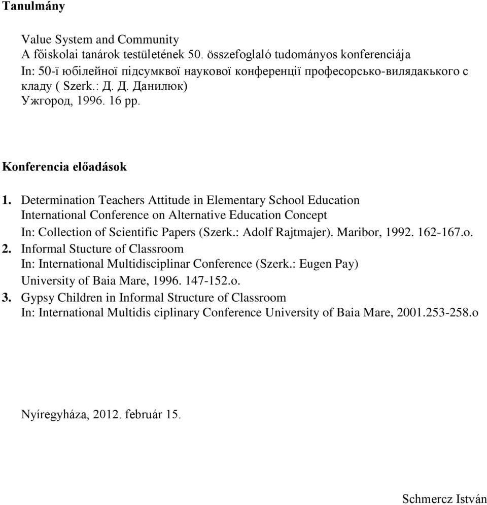 Determination Teachers Attitude in Elementary School Education International Conference on Alternative Education Concept In: Collection of Scientific Papers (Szerk.: Adolf Rajtmajer). Maribor, 1992.