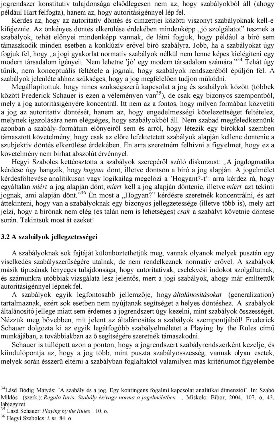 Az önkényes döntés elkerülése érdekében mindenképp jó szolgálatot tesznek a szabályok, tehát előnyei mindenképp vannak, de látni fogjuk, hogy például a bíró sem támaszkodik minden esetben a konklúzív