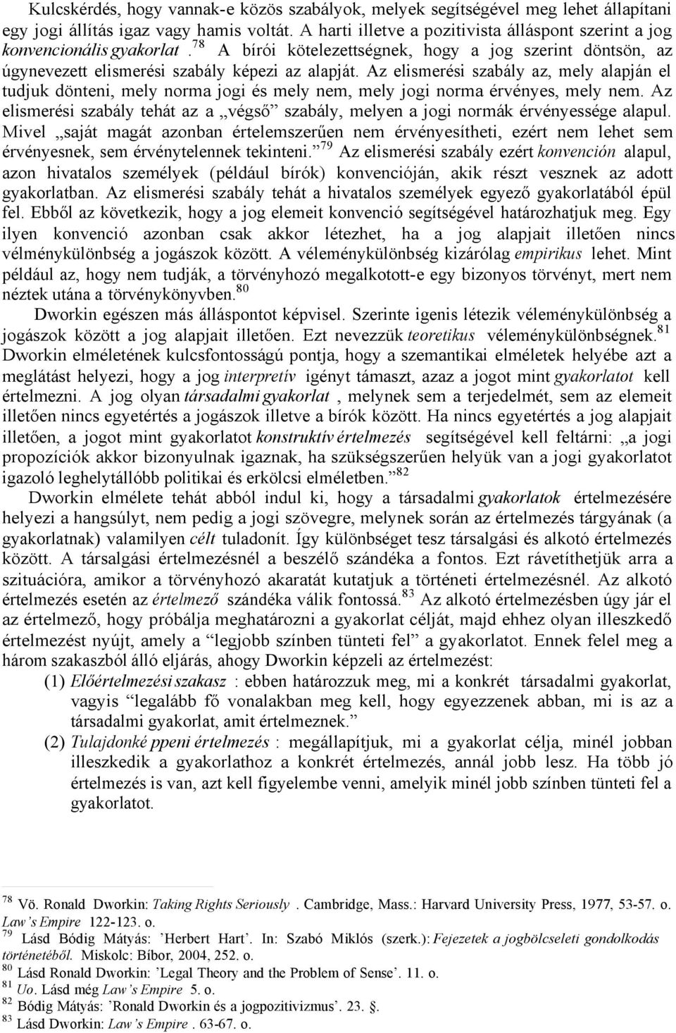 Az elismerési szabály az, mely alapján el tudjuk dönteni, mely norma jogi és mely nem, mely jogi norma érvényes, mely nem.