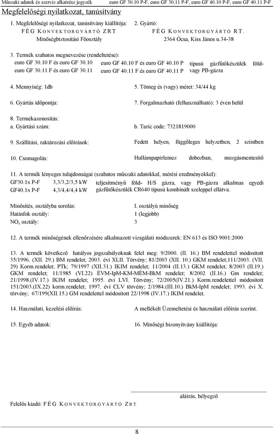 11 F és euro GF 30.11 P euro GF 40.11 F és euro GF 40.11 P P 4. Mennyiség: 1db 5. Tömeg és (vagy) méret: 34/44 kg típusú gázf készülék földvagy PB-gázra 6. Gyártás id pontja: 7.