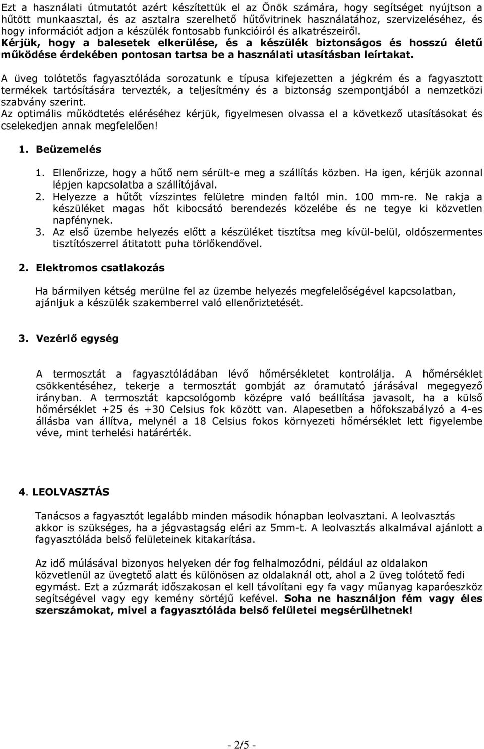 Kérjük, hogy a balesetek elkerülése, és a készülék biztonságos és hosszú életű működése érdekében pontosan tartsa be a használati utasításban leírtakat.