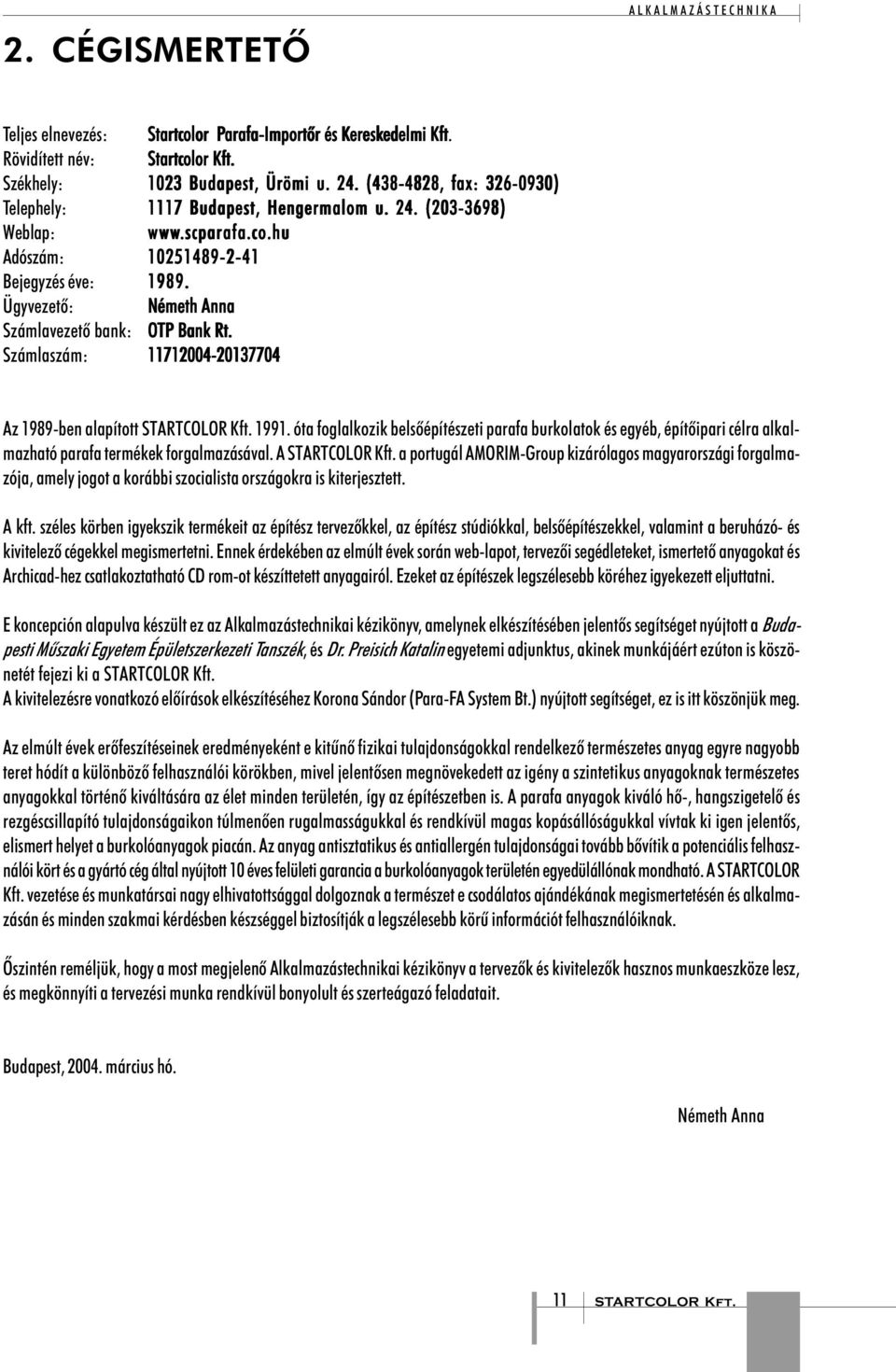 Ügyvezetõ: Németh Anna Számlavezetõ bank: OTP TP Bank Rt. Számlaszám: 11712004-20137704 Az 1989-ben alapított 1991.