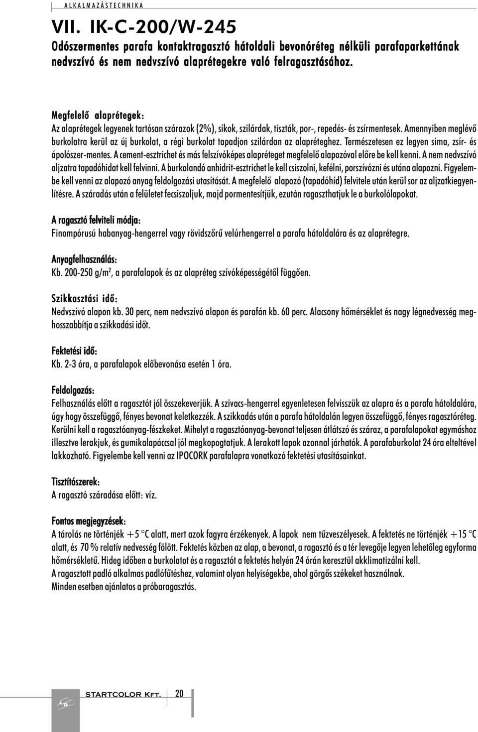 Amennyiben meglévõ burkolatra kerül az új burkolat, a régi burkolat tapadjon szilárdan az alapréteghez. Természetesen ez legyen sima, zsír- és ápolószer-mentes.