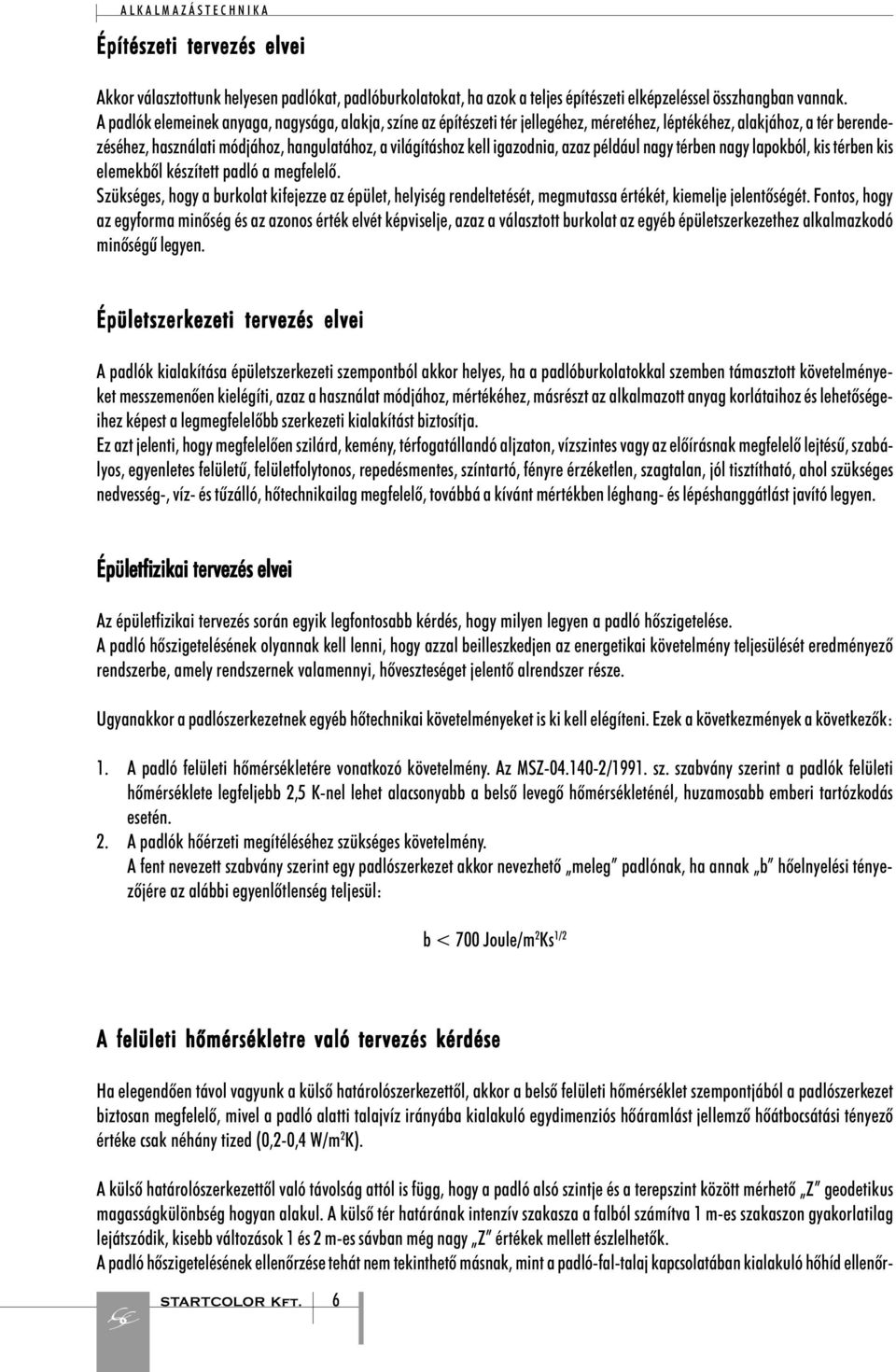igazodnia, azaz például nagy térben nagy lapokból, kis térben kis elemekbõl készített padló a megfelelõ.