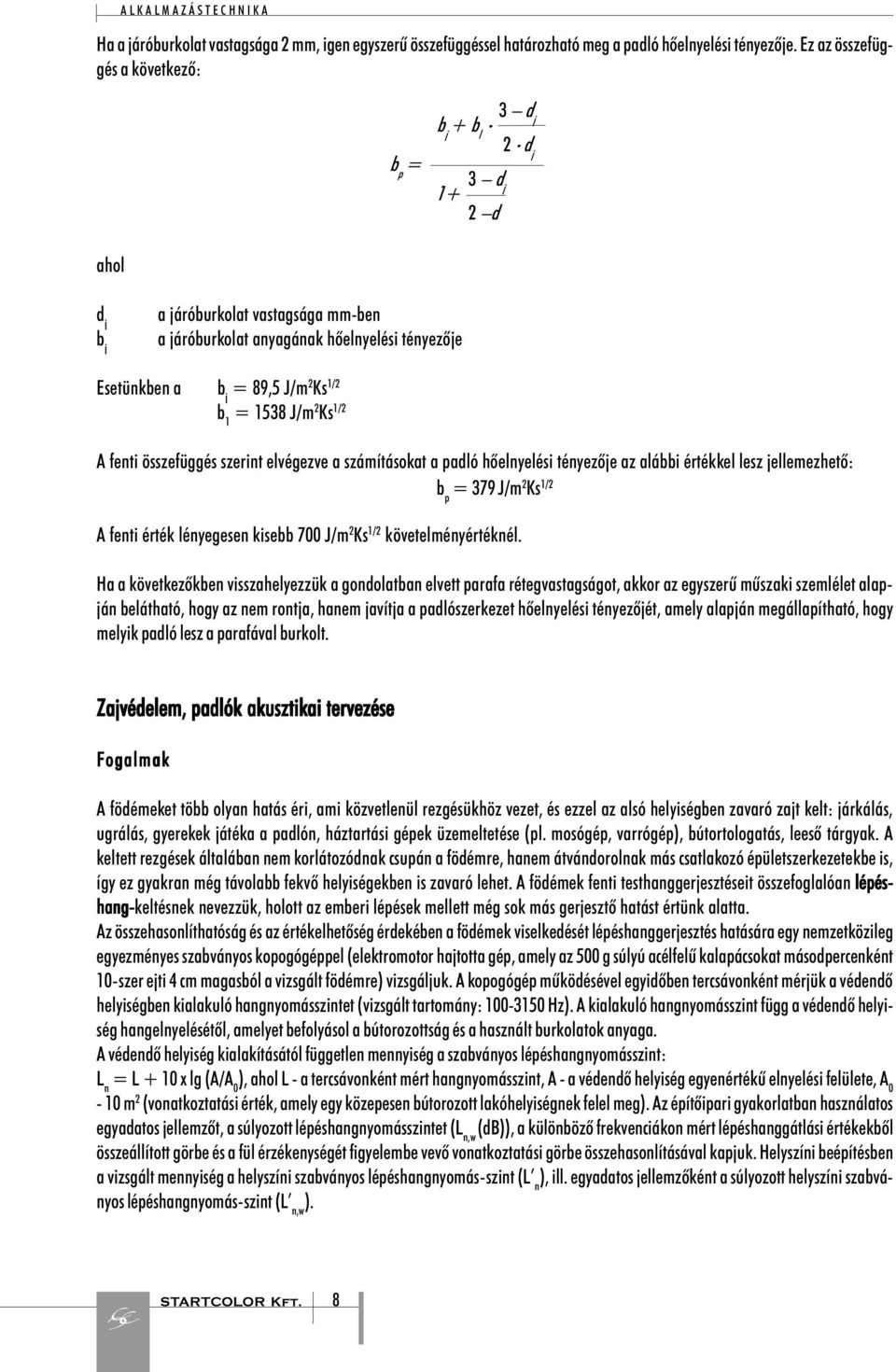 1/2 b 1 = 1538 J/m 2 Ks 1/2 A fenti összefüggés szerint elvégezve a számításokat a padló hõelnyelési tényezõje az alábbi értékkel lesz jellemezhetõ: b p = 379 J/m 2 Ks 1/2 A fenti érték lényegesen