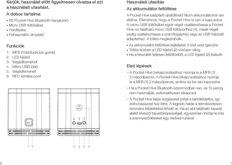 NFC-érintési pont Használati utasítás Az akkumulátor feltöltése A Pocket Hive beépített újratölthető lítium akkumulátorral van ellátva. Ellenőrizze, hogy a Pocket Hive ki van-e kapcsolva.