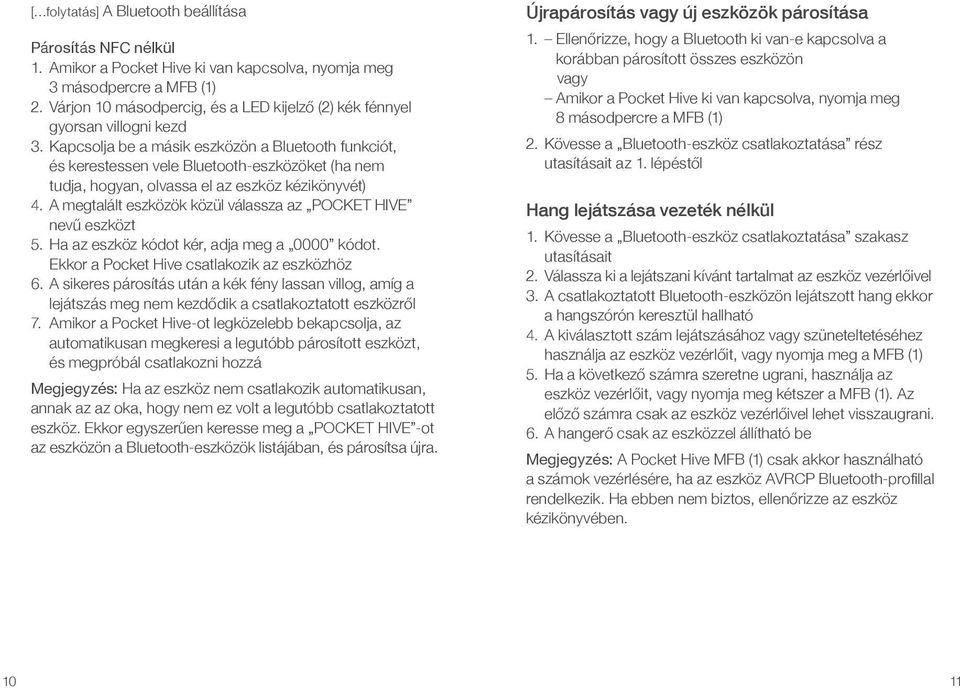 Kapcsolja be a másik eszközön a Bluetooth funkciót, és kerestessen vele Bluetooth-eszközöket (ha nem tudja, hogyan, olvassa el az eszköz kézikönyvét) 4.