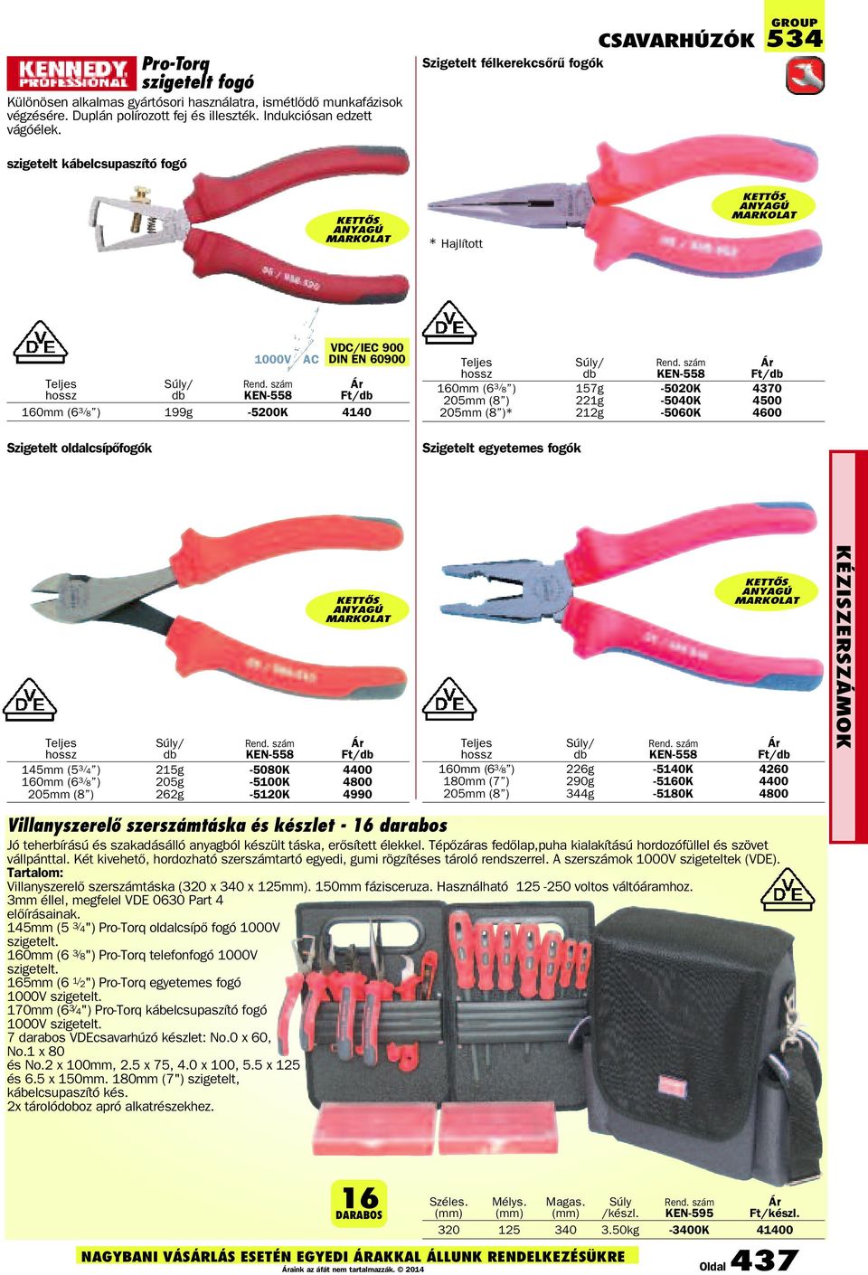1000V AC VDC/IEC 900 DIN EN 60900 160mm (6 3/ 8 ) 157g -5020K 4370 205mm (8 ) 221g -5040K 4500 205mm (8 )* 212g -5060K 4600 Szigetelt egyetemes fogók KETTÕS ANYAGÚ MARKOLAT 145mm (5 3/ 4 ) 215g