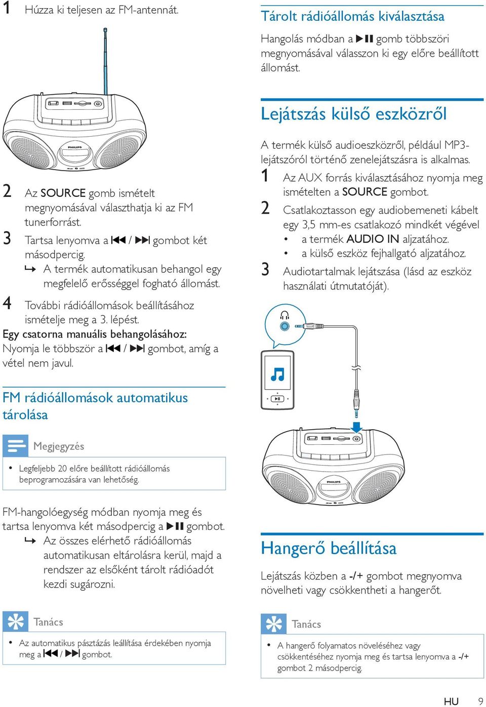 A termék automatikusan behangol egy megfelelő erősséggel fogható állomást. 4 További rádióállomások beállításához ismételje meg a 3. lépést.
