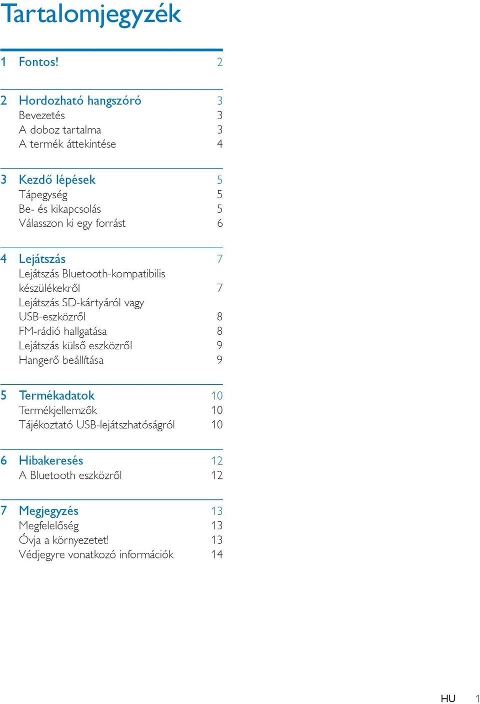 ki egy forrást 6 4 Lejátszás 7 Lejátszás Bluetooth-kompatibilis készülékekről 7 Lejátszás SD-kártyáról vagy USB-eszközről 8 FM-rádió hallgatása