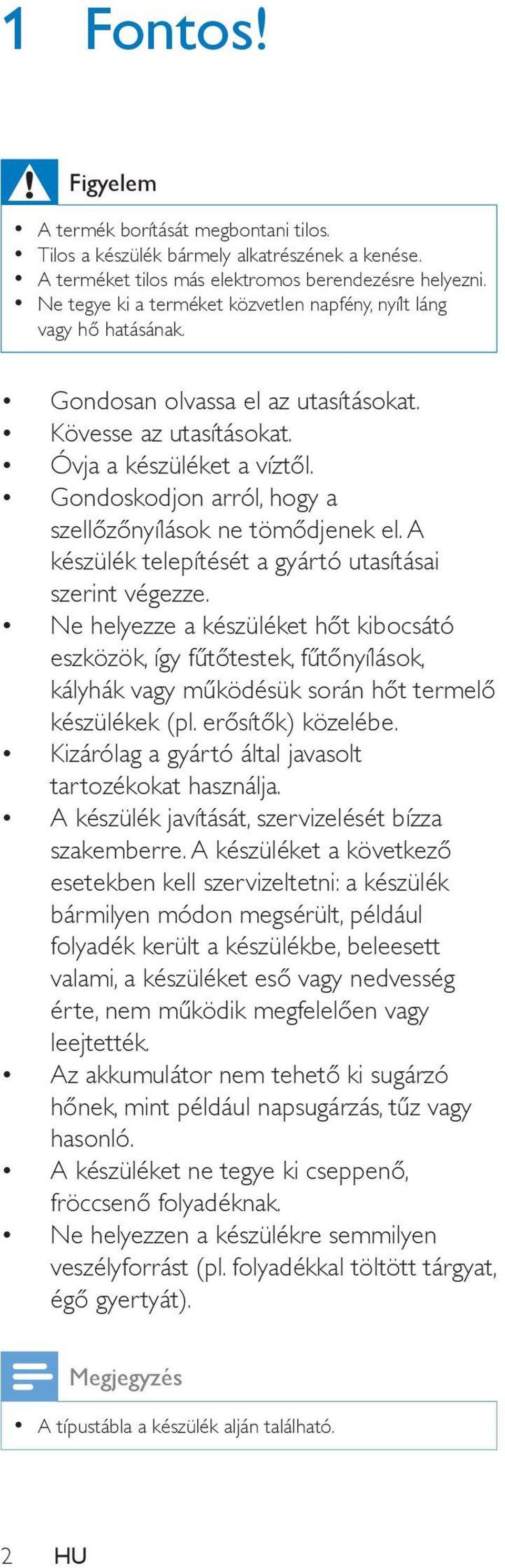 Gondoskodjon arról, hogy a szellőzőnyílások ne tömődjenek el. A készülék telepítését a gyártó utasításai szerint végezze.