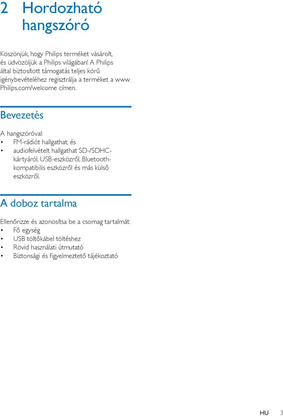 Bevezetés A hangszóróval: FM-rádiót hallgathat; és audiofelvételt hallgathat SD-/SDHCkártyáról, USB-eszközről, Bluetoothkompatibilis