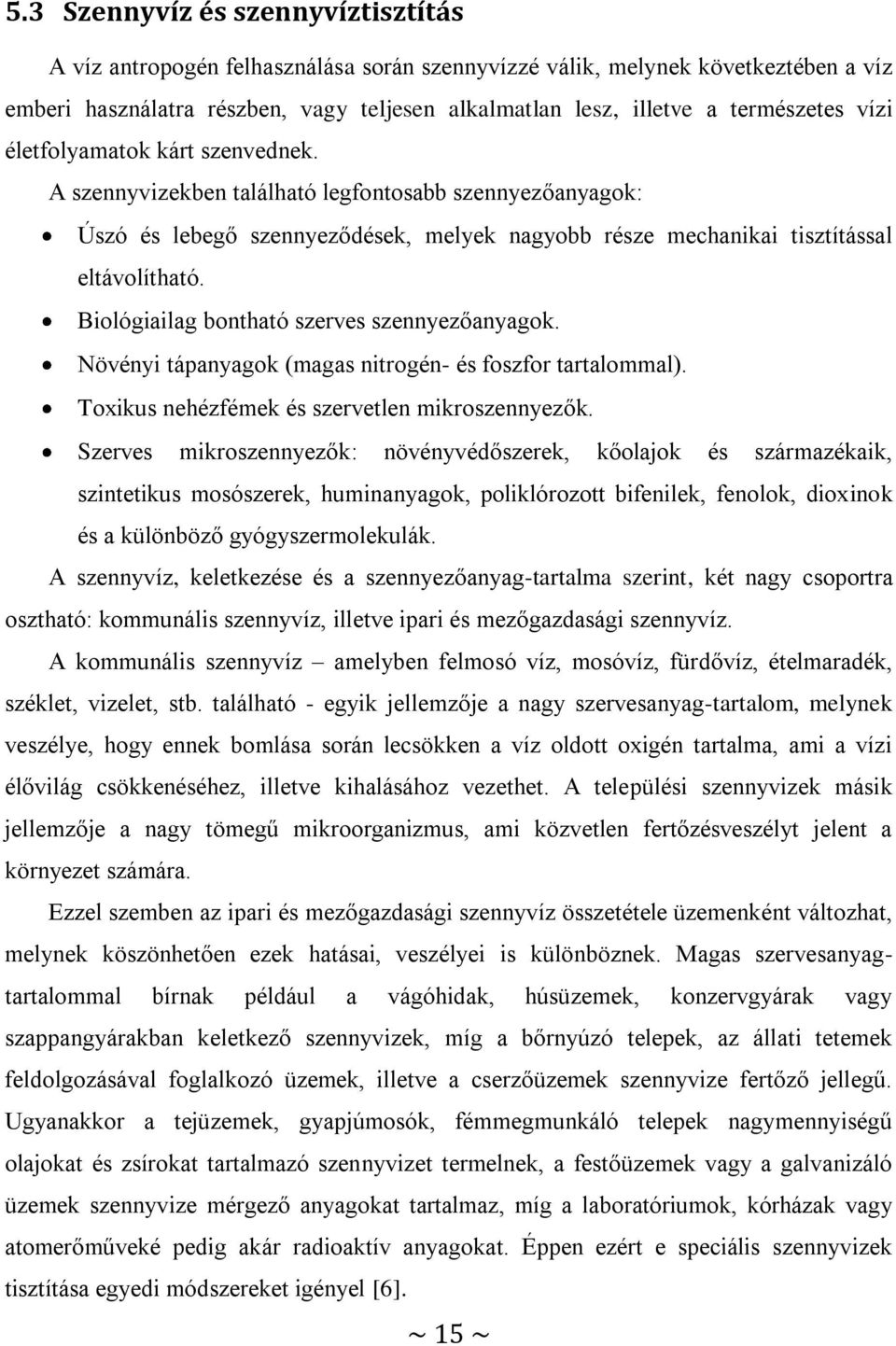 Biológiailag bontható szerves szennyezőanyagok. Növényi tápanyagok (magas nitrogén- és foszfor tartalommal). Toxikus nehézfémek és szervetlen mikroszennyezők.
