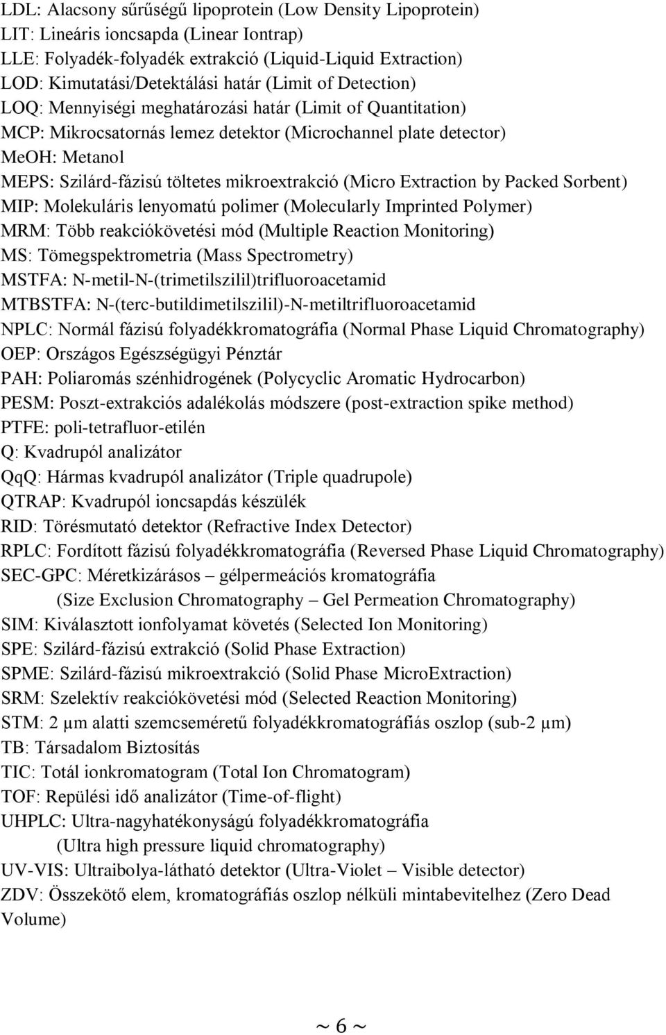 mikroextrakció (Micro Extraction by Packed Sorbent) MIP: Molekuláris lenyomatú polimer (Molecularly Imprinted Polymer) MRM: Több reakciókövetési mód (Multiple Reaction Monitoring) MS: