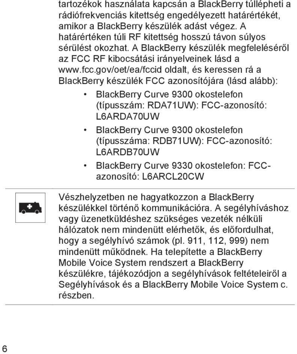 gov/oet/ea/fccid oldalt, és keressen rá a BlackBerry készülék FCC azonosítójára (lásd alább): BlackBerry Curve 9300 okostelefon (típusszám: RDA71UW): FCC-azonosító: L6ARDA70UW BlackBerry Curve 9300