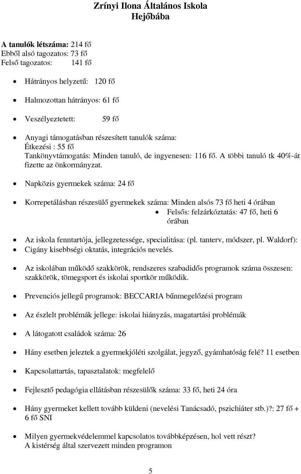 Napközis gyermekek száma: 24 fő Korrepetálásban részesülő gyermekek száma: Minden alsós 73 fő heti 4 órában Felsős: felzárkóztatás: 47 fő, heti 6 órában Az iskola fenntartója, jellegzetessége,