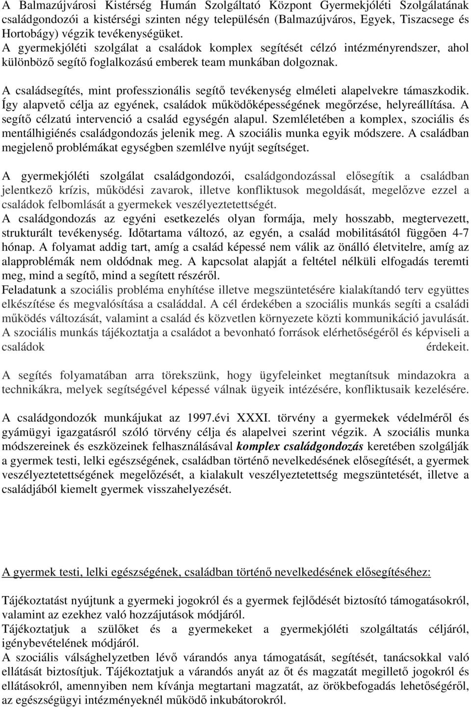 A családsegítés, mint professzionális segítő tevékenység elméleti alapelvekre támaszkodik. Így alapvető célja az egyének, családok működőképességének megőrzése, helyreállítása.