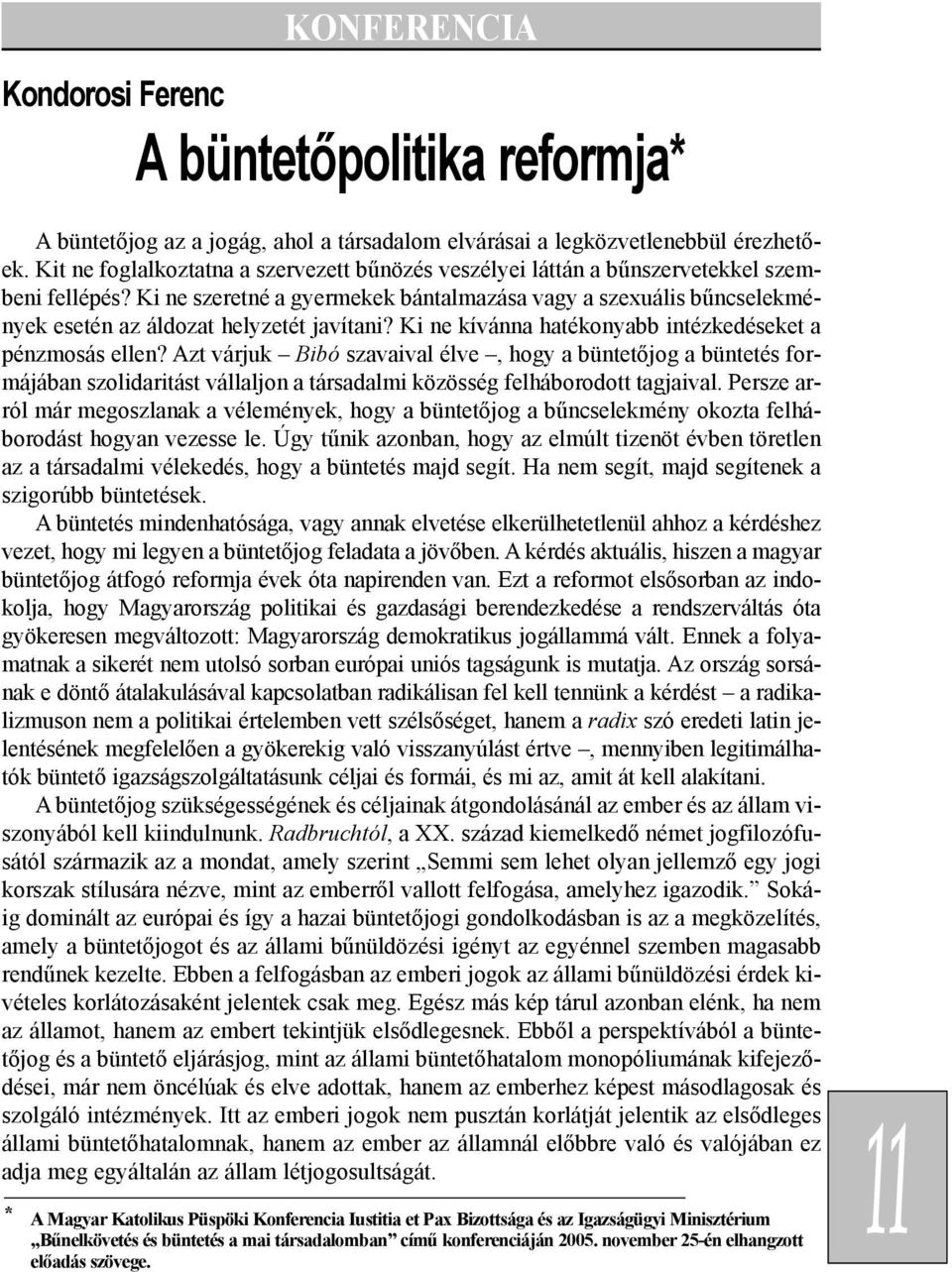 Ki ne szeretné a gyermekek bántalmazása vagy a szexuális bûncselekmények esetén az áldozat helyzetét javítani? Ki ne kívánna hatékonyabb intézkedéseket a pénzmosás ellen?