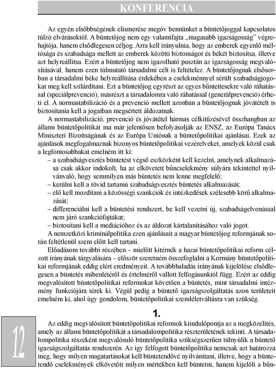 Ezért a büntetõjog nem igazolható pusztán az igazságosság megvalósításával, hanem ezen túlmutató társadalmi célt is feltételez.