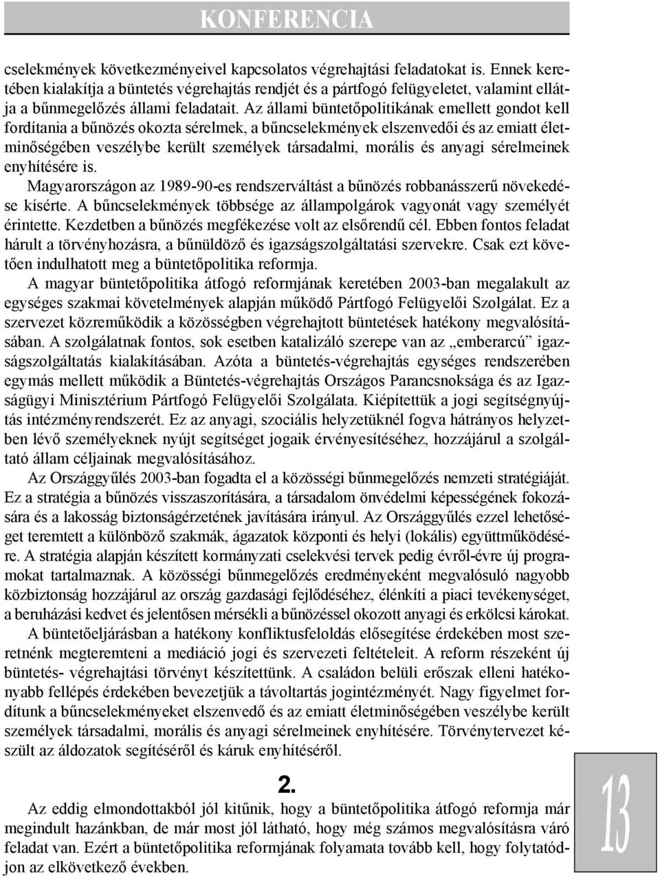 Az állami büntetõpolitikának emellett gondot kell fordítania a bûnözés okozta sérelmek, a bûncselekmények elszenvedõi és az emiatt életminõségében veszélybe került személyek társadalmi, morális és