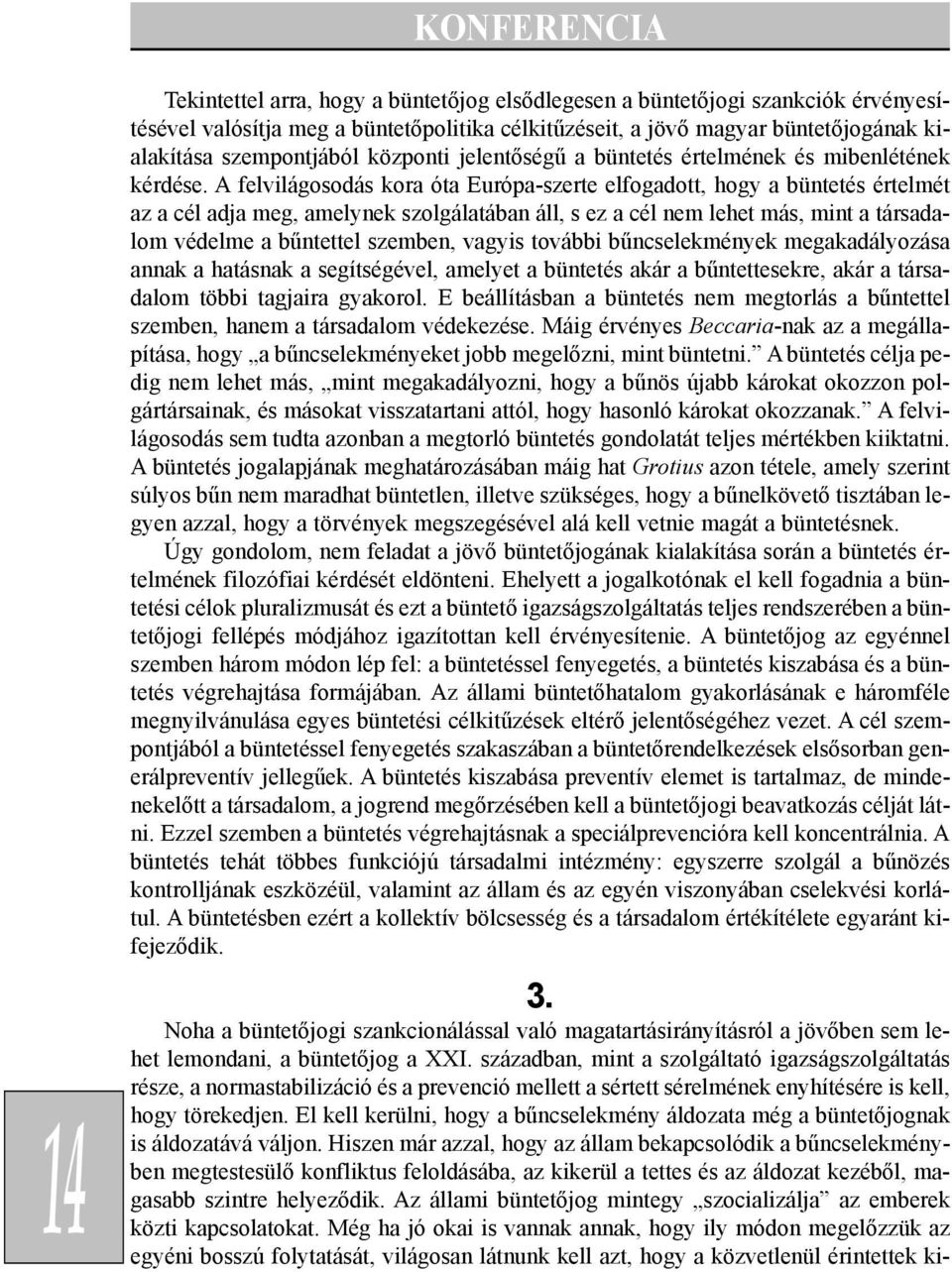 A felvilágosodás kora óta Európa-szerte elfogadott, hogy a büntetés értelmét az a cél adja meg, amelynek szolgálatában áll, s ez a cél nem lehet más, mint a társadalom védelme a bûntettel szemben,