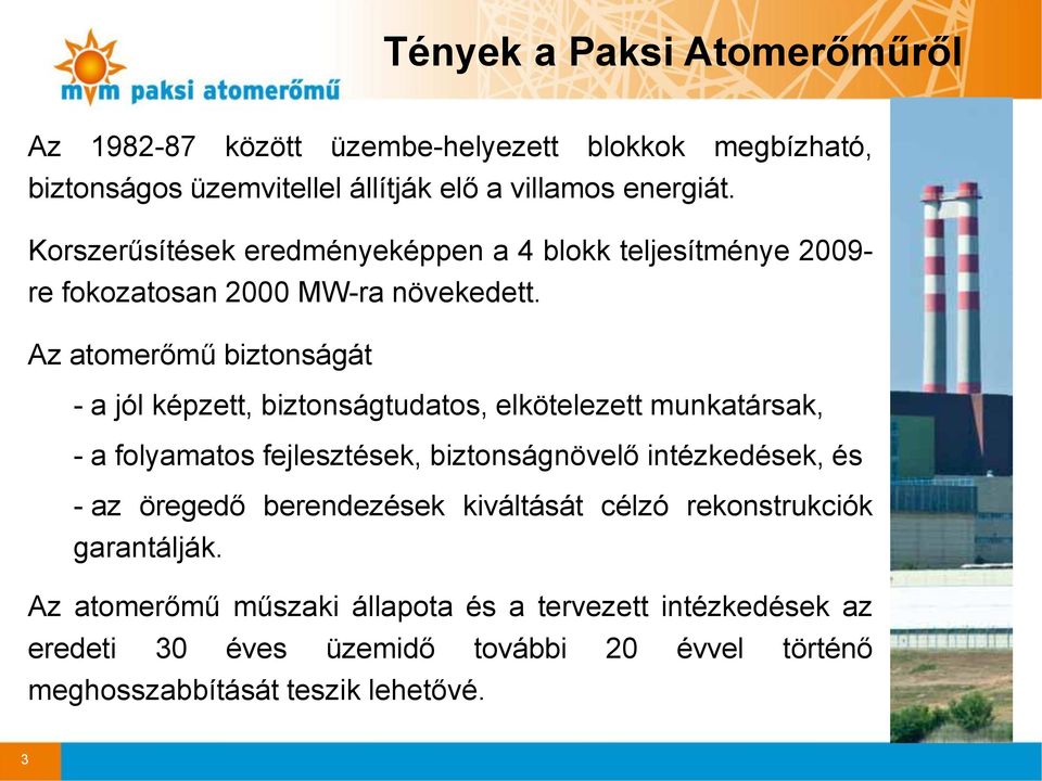 Az atomerőmű biztonságát - a jól képzett, biztonságtudatos, elkötelezett munkatársak, - a folyamatos fejlesztések, biztonságnövelő intézkedések, és -