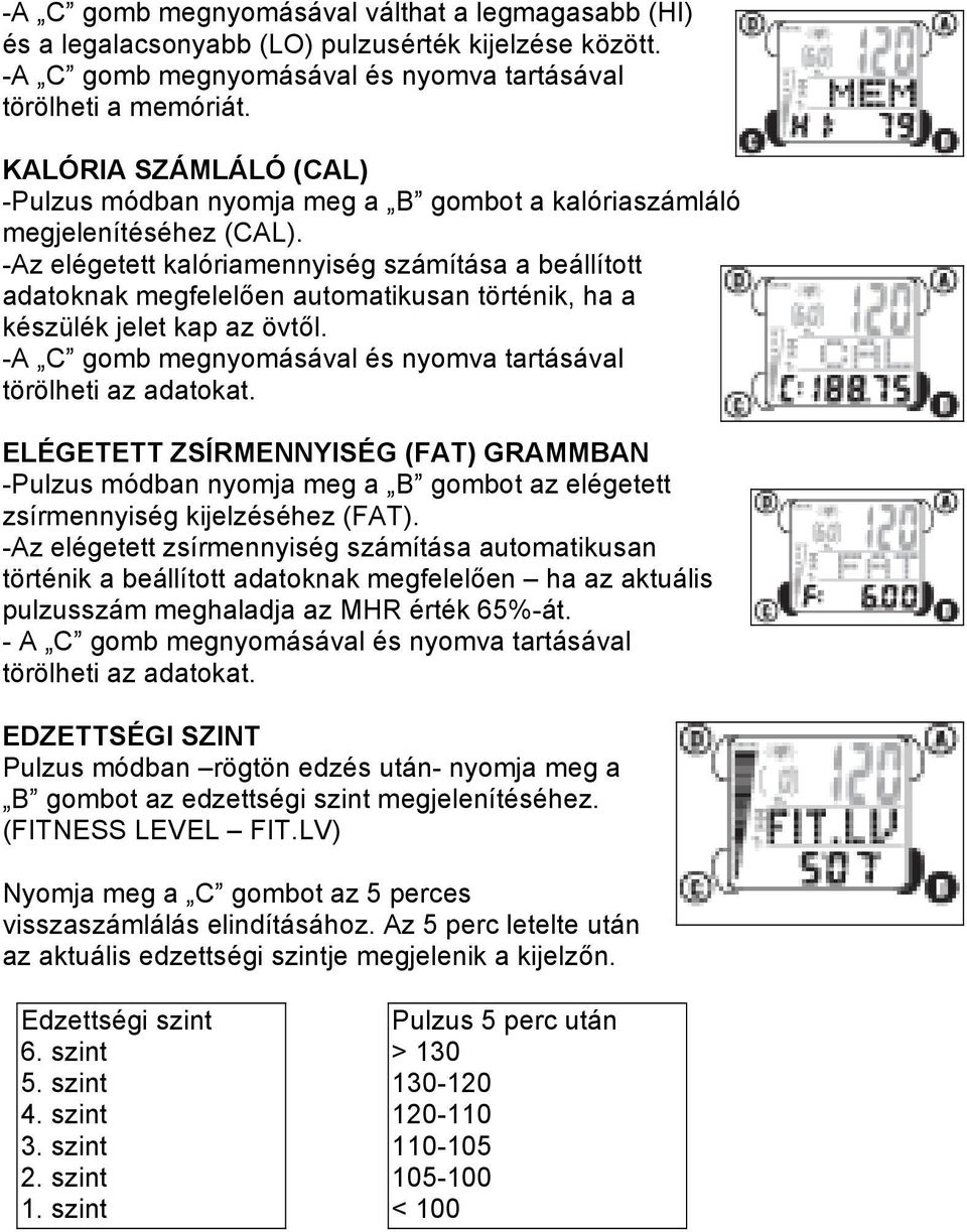 -Az elégetett kalóriamennyiség számítása a beállított adatoknak megfelelően automatikusan történik, ha a készülék jelet kap az övtől.