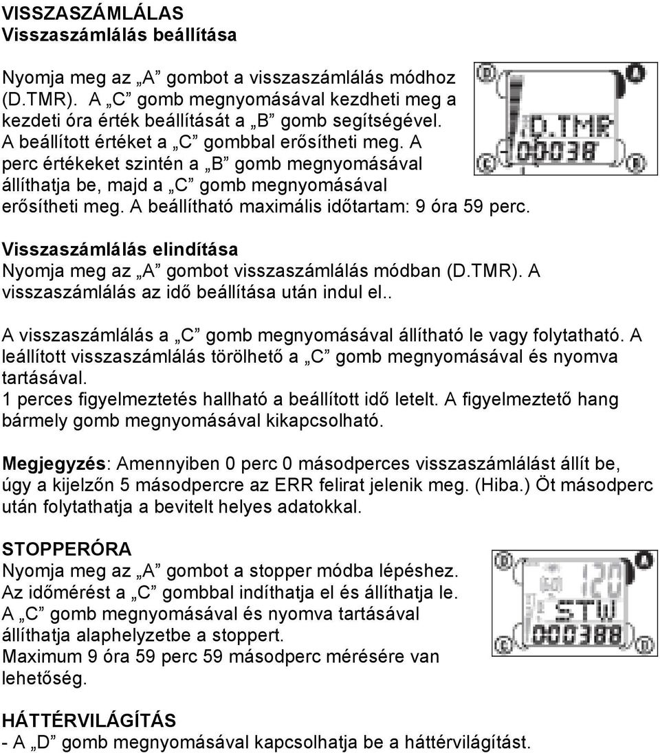 A beállítható maximális időtartam: 9 óra 59 perc. Visszaszámlálás elindítása Nyomja meg az A gombot visszaszámlálás módban (D.TMR). A visszaszámlálás az idő beállítása után indul el.