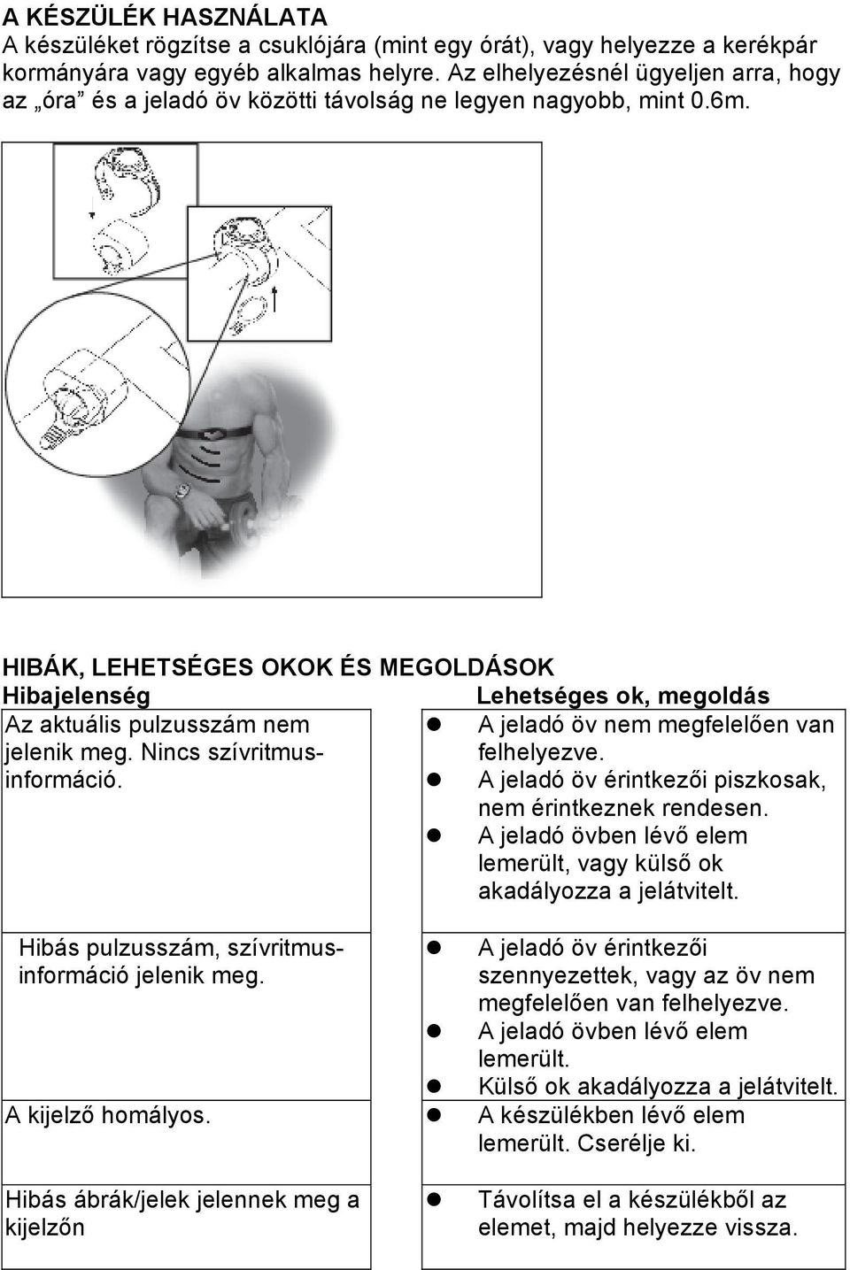 HIBÁK, LEHETSÉGES OKOK ÉS MEGOLDÁSOK Hibajelenség Lehetséges ok, megoldás Az aktuális pulzusszám nem jelenik meg. Nincs szívritmusinformáció. A jeladó öv nem megfelelően van felhelyezve.