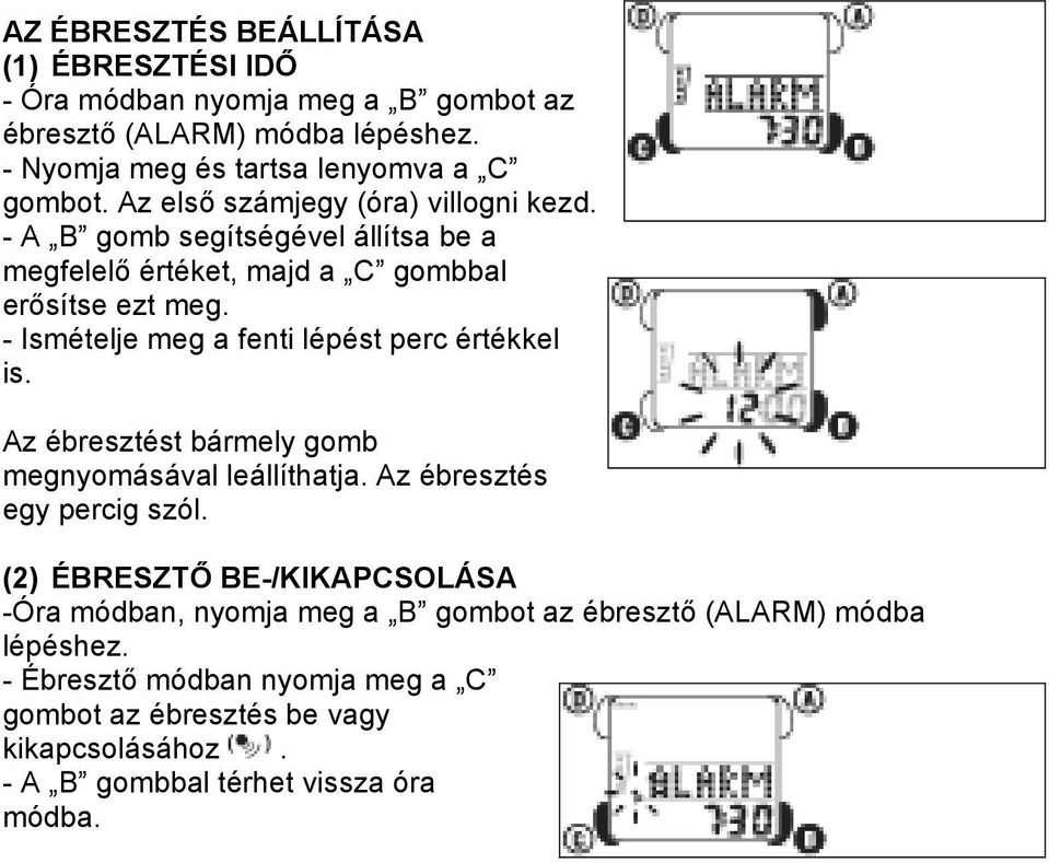 - Ismételje meg a fenti lépést perc értékkel is. Az ébresztést bármely gomb megnyomásával leállíthatja. Az ébresztés egy percig szól.