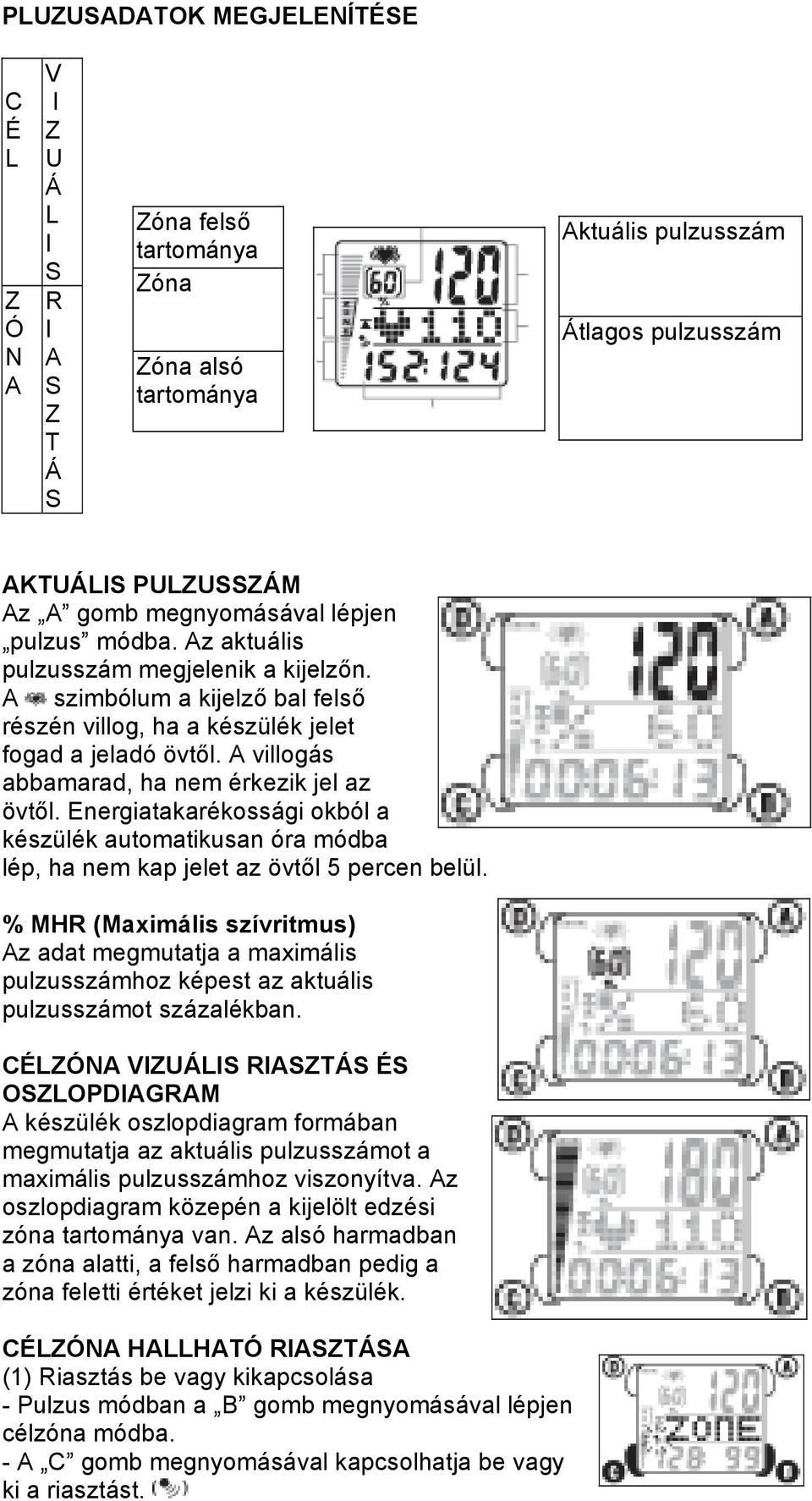 A villogás abbamarad, ha nem érkezik jel az övtől. Energiatakarékossági okból a készülék automatikusan óra módba lép, ha nem kap jelet az övtől 5 percen belül.