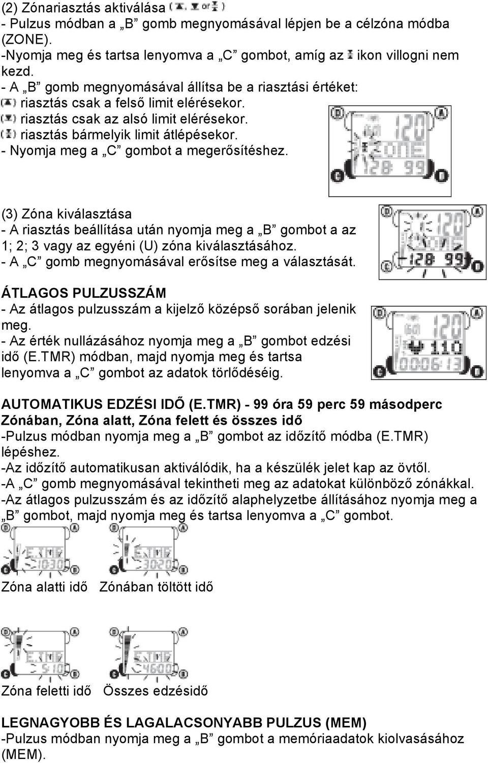 - Nyomja meg a C gombot a megerősítéshez. (3) Zóna kiválasztása - A riasztás beállítása után nyomja meg a B gombot a az 1; 2; 3 vagy az egyéni (U) zóna kiválasztásához.